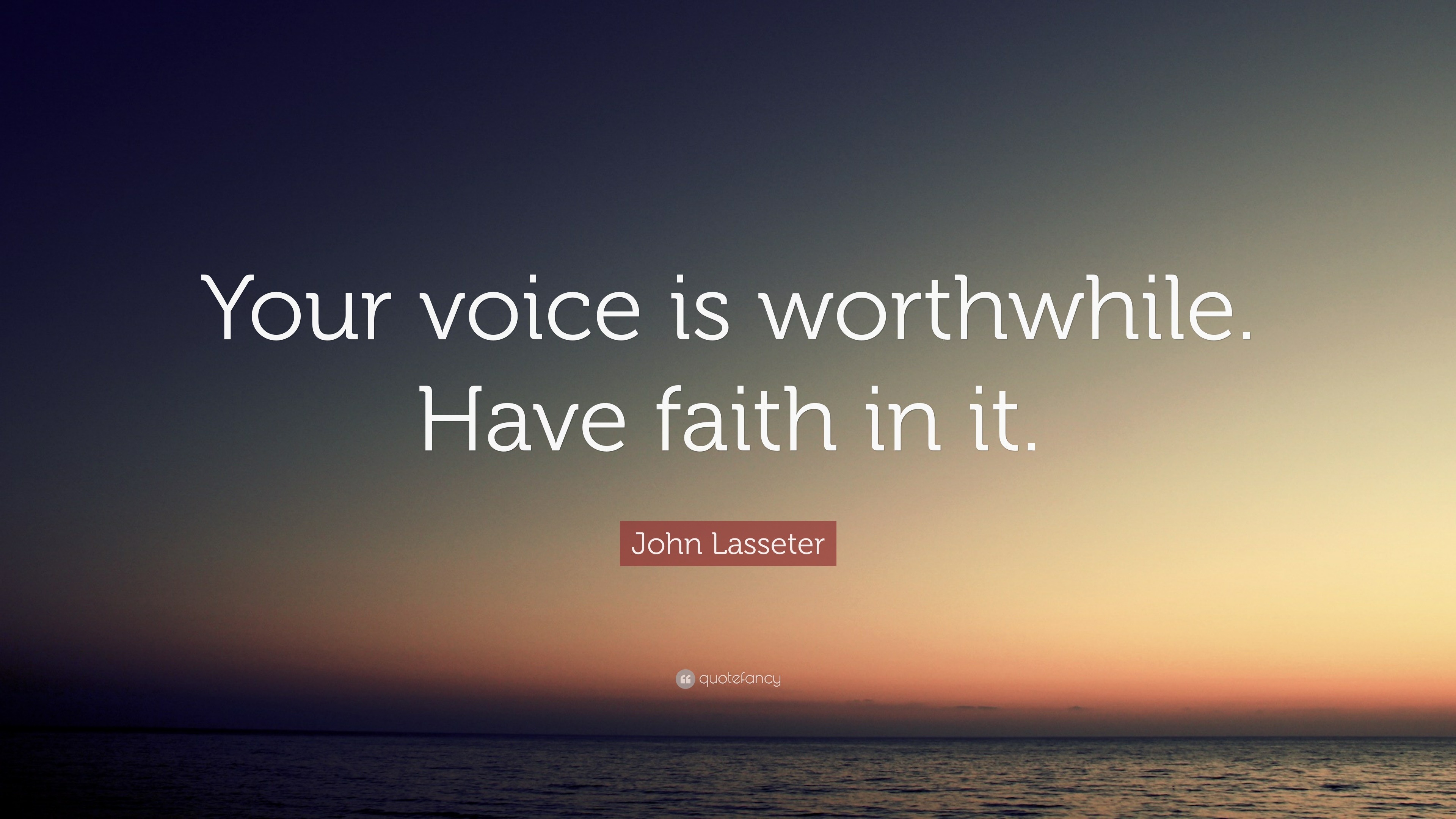 John Lasseter Quote Your Voice Is Worthwhile Have Faith In It