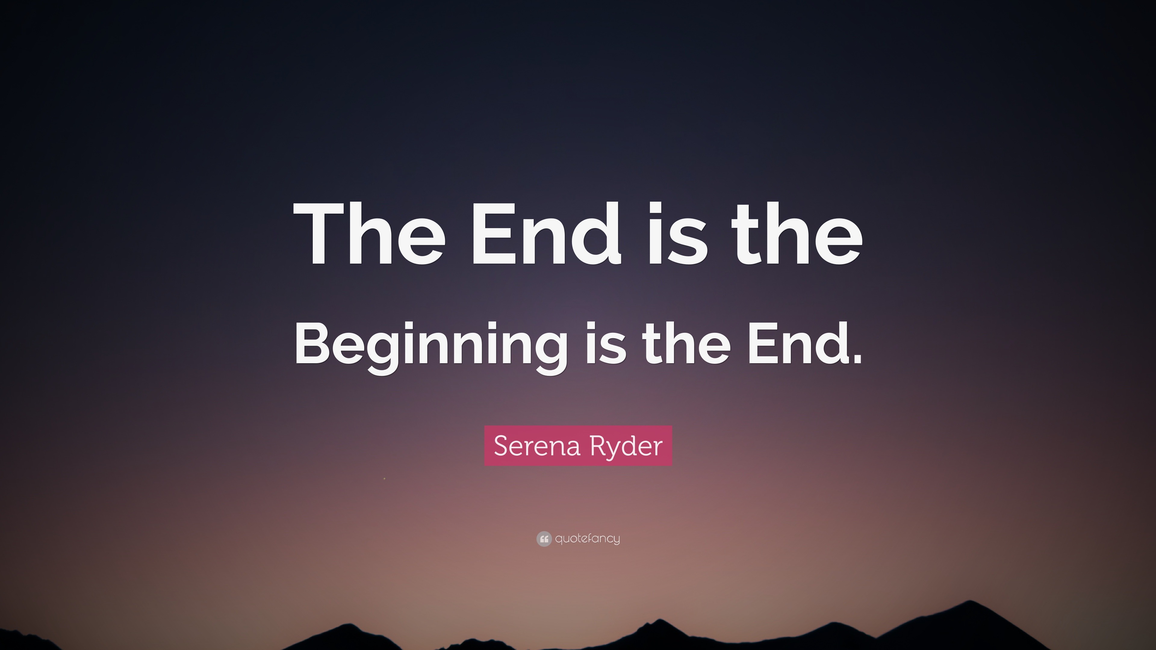 Serena Ryder Quote: “The End is the Beginning is the End.”