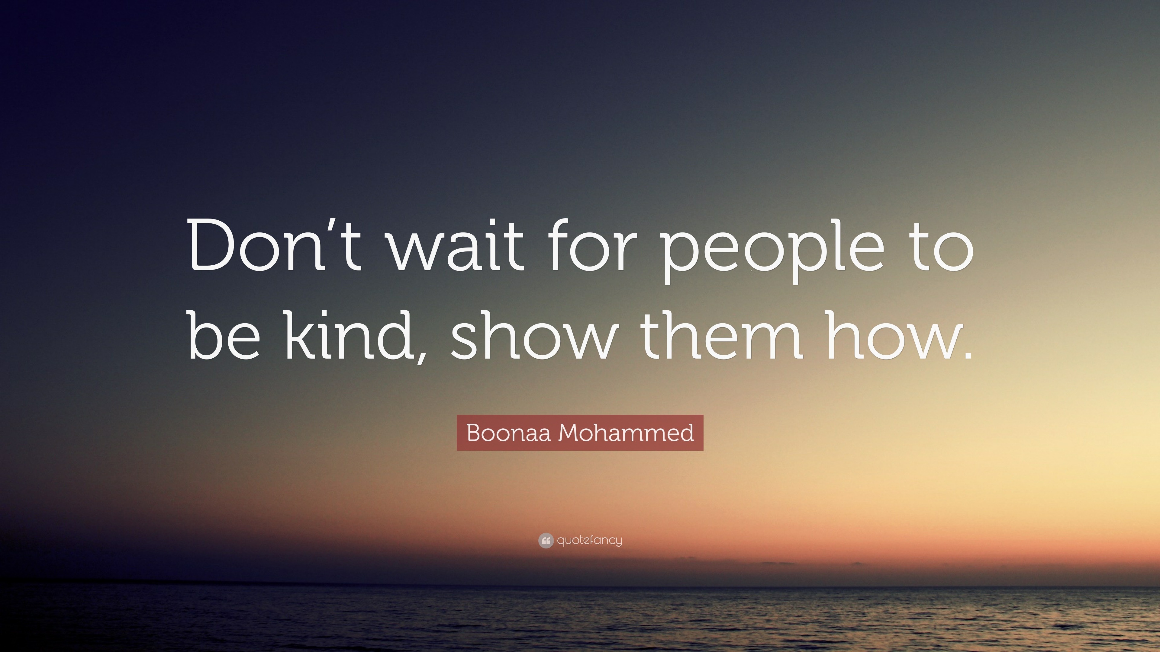 Boonaa Mohammed Quote: “Don’t wait for people to be kind, show them how.”