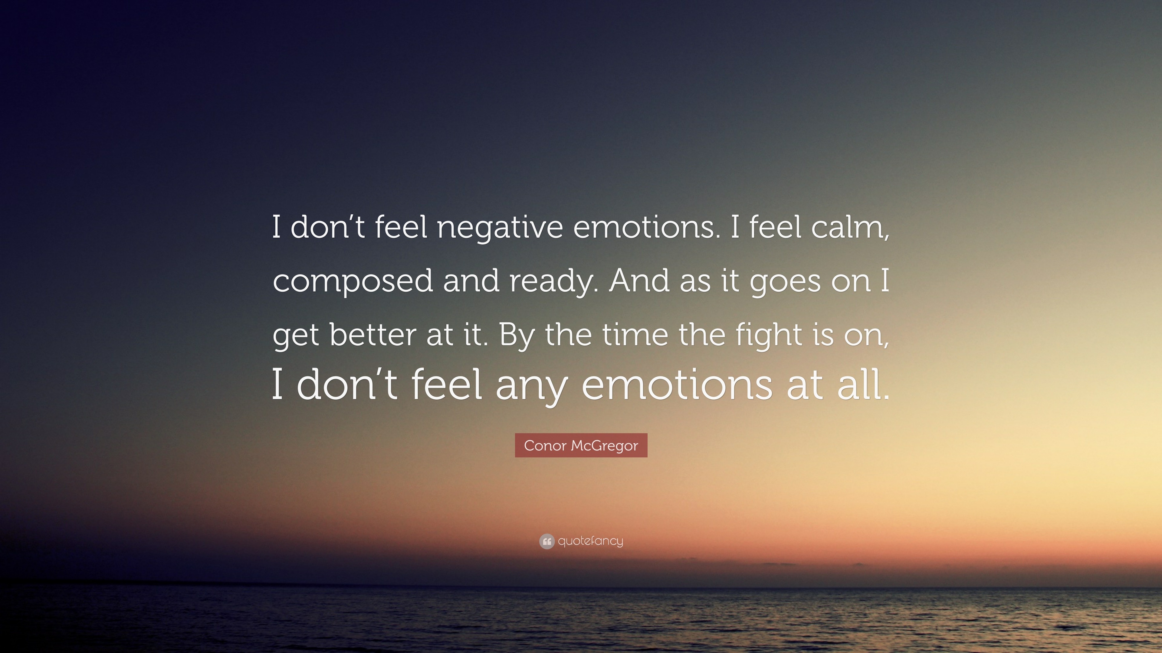 Conor McGregor Quote: “I don’t feel negative emotions. I feel calm