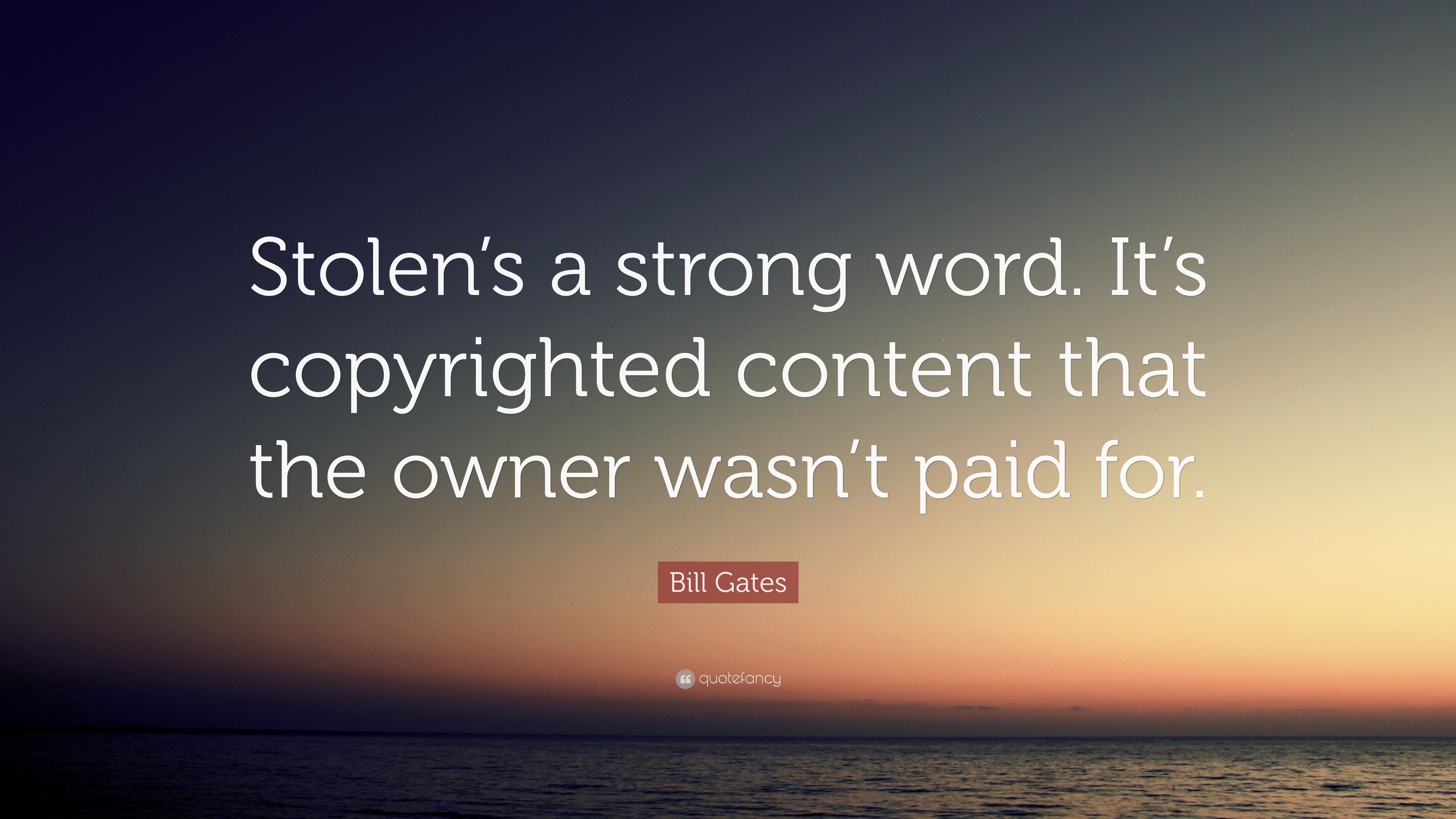 Bill Gates Quote “Stolen’s a strong word. It’s copyrighted content
