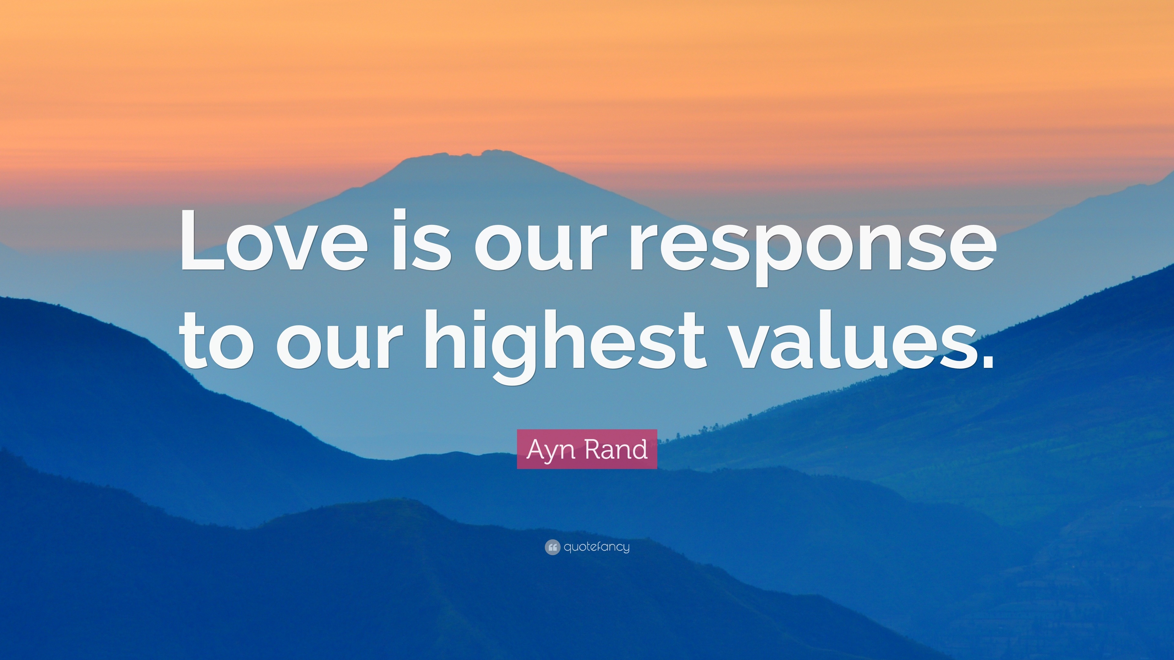 Ayn Rand Quote: “Love is our response to our highest values.”