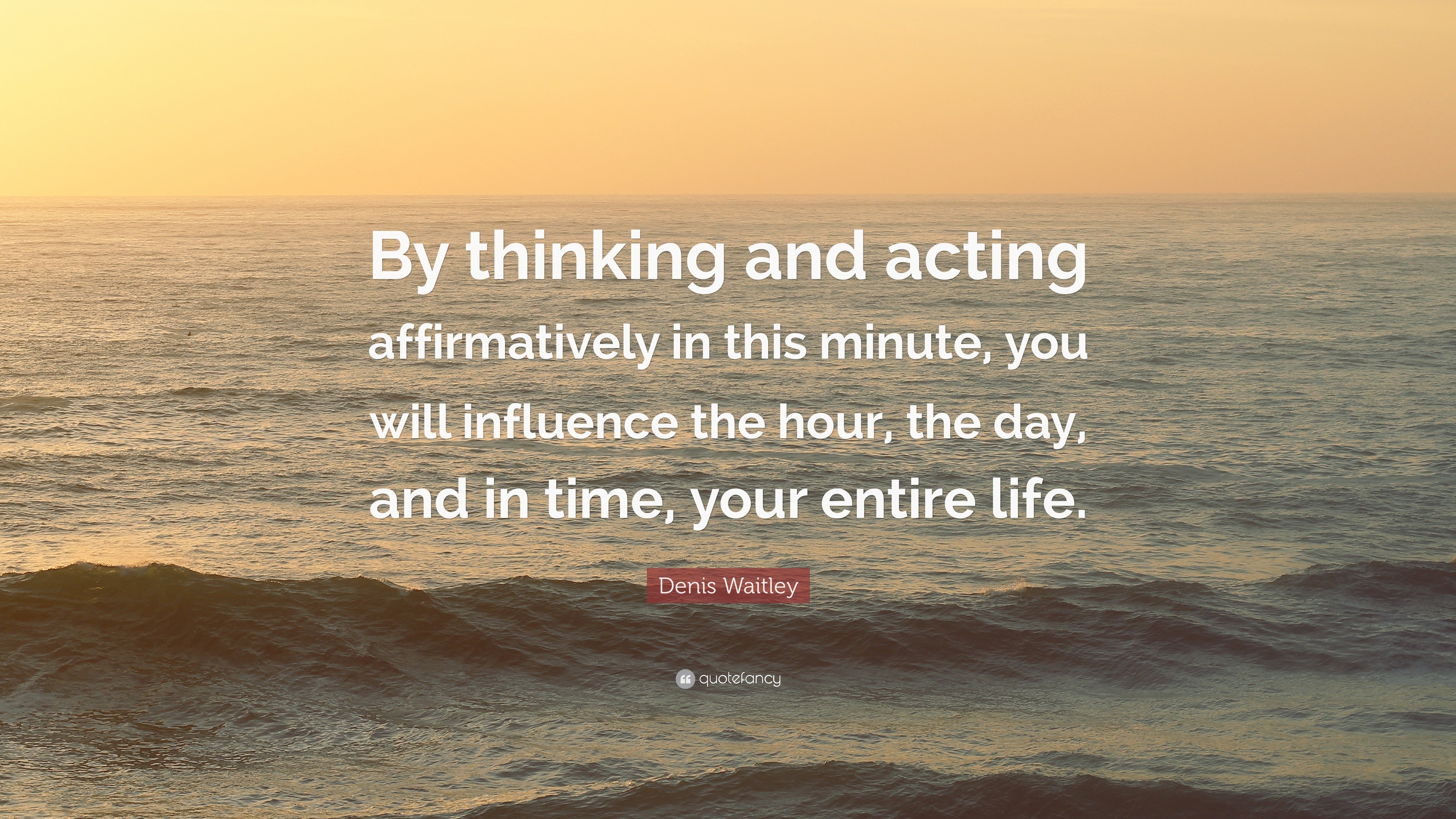 Denis Waitley Quote: “By thinking and acting affirmatively in this ...