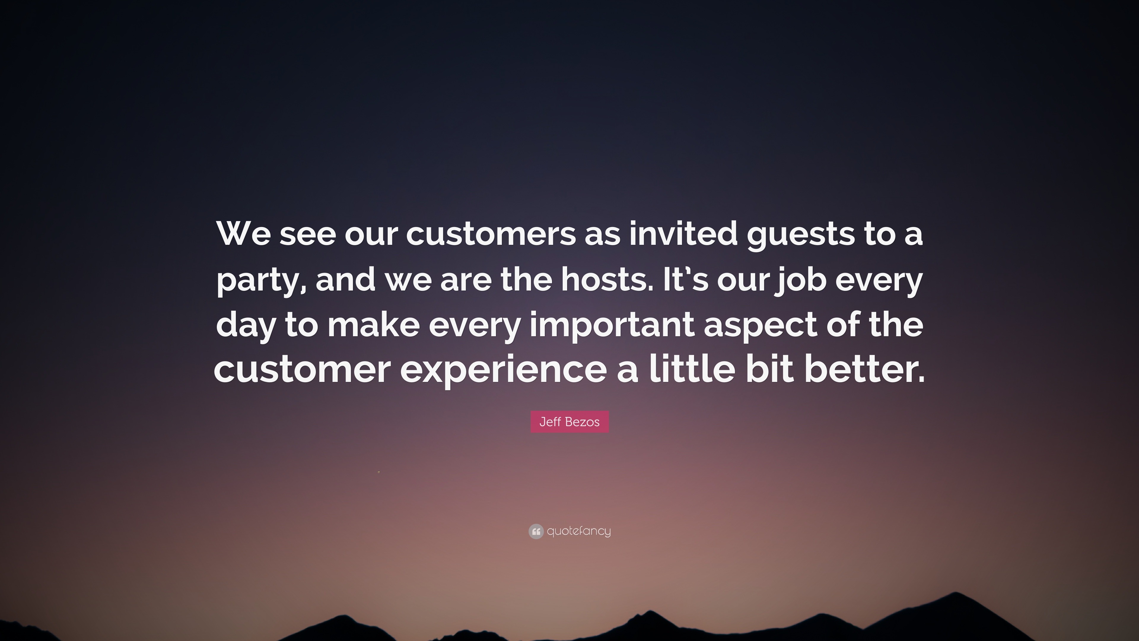 Jeff Bezos Quote: “We see our customers as invited guests to a party