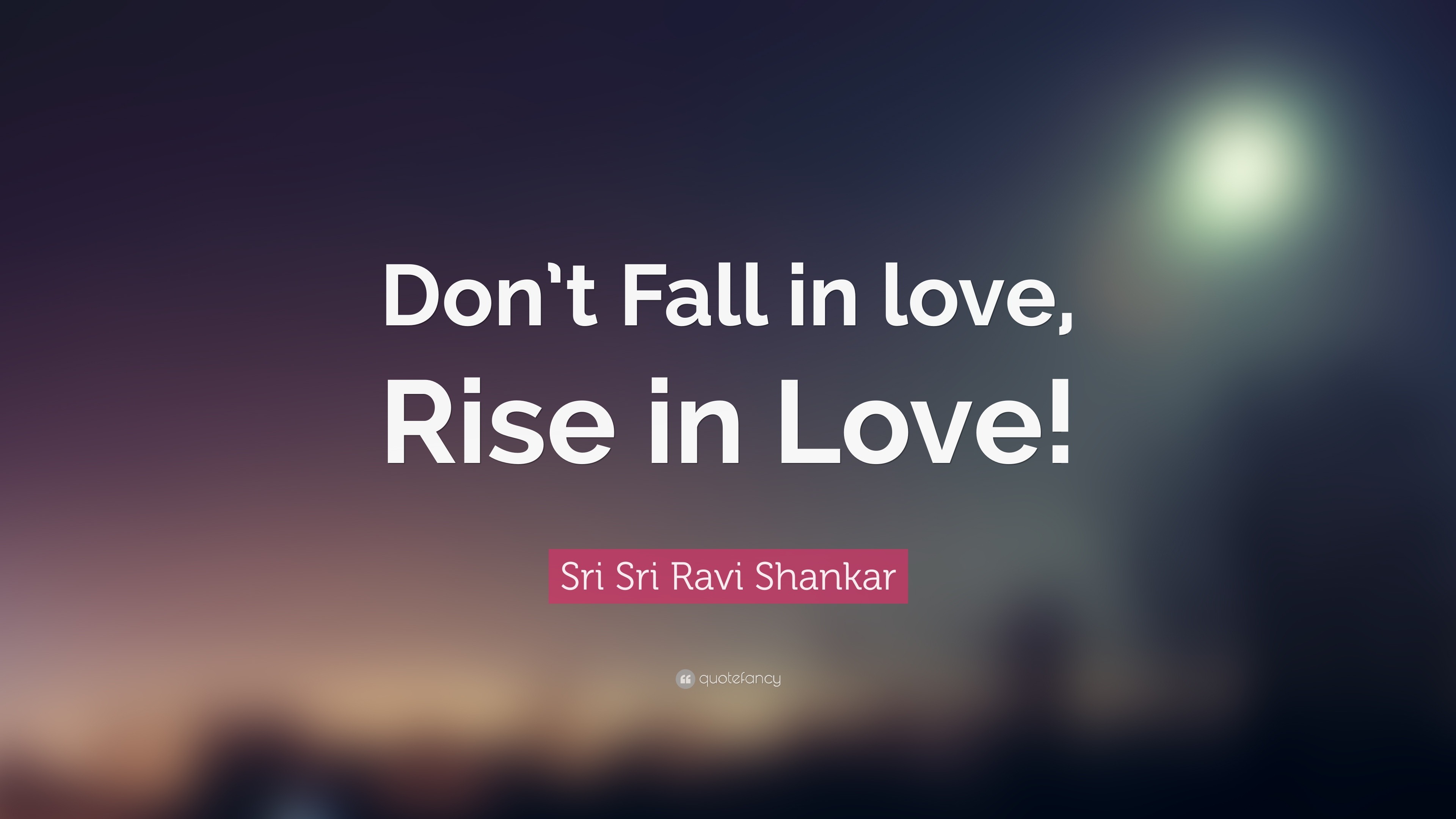 Sri Sri Ravi Shankar Quote “Don t Fall in love Rise in