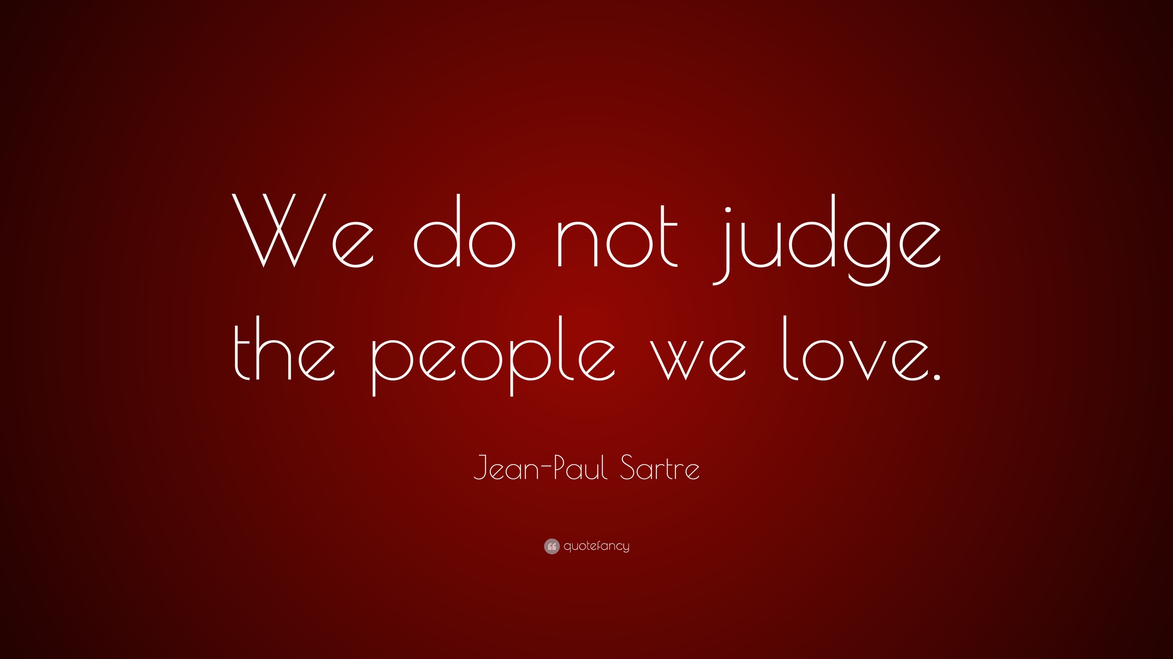 Jean-Paul Sartre Quote: “We do not judge the people we love.”