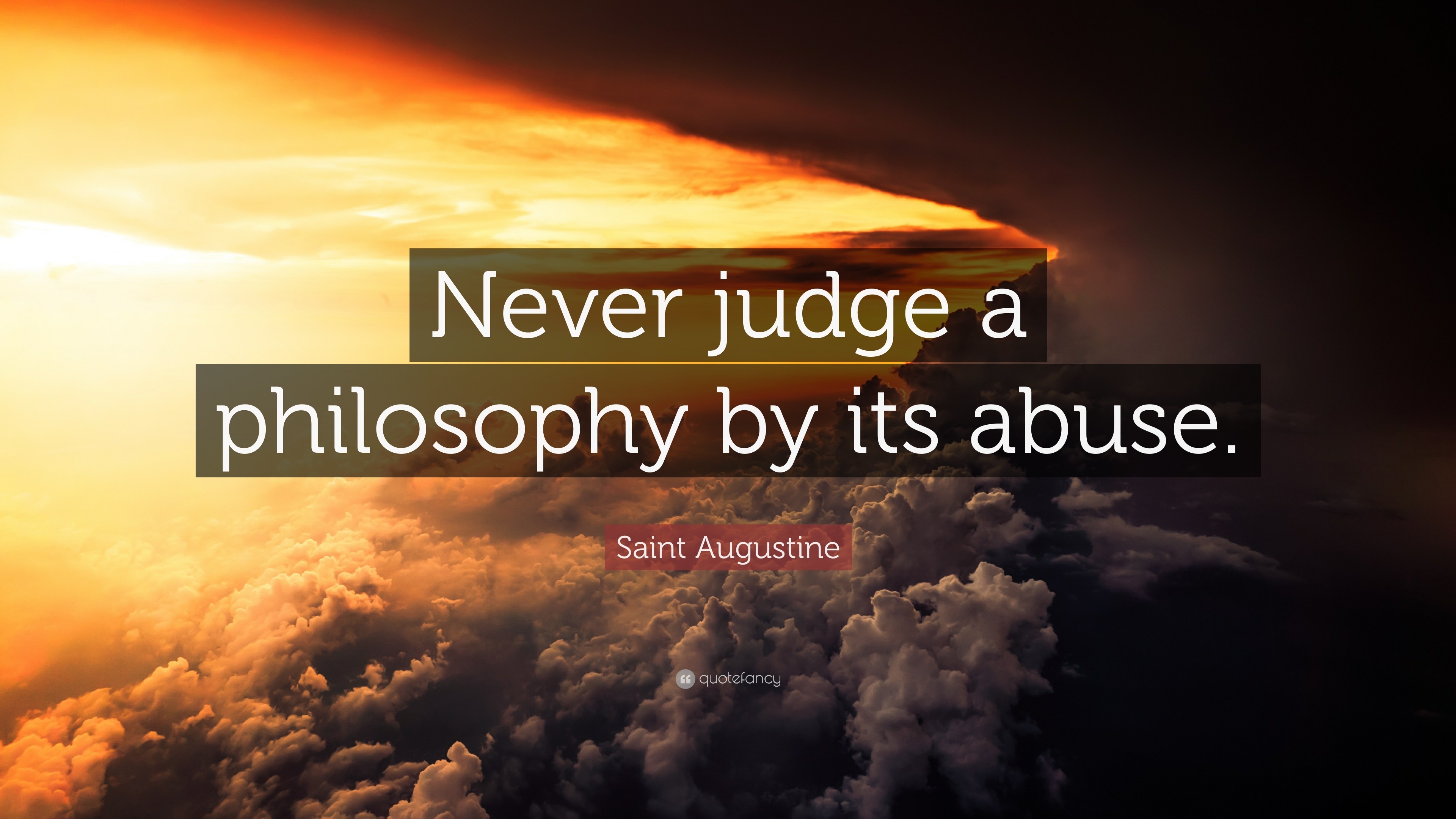 Saint Augustine Quote: “Never judge a philosophy by its abuse.”