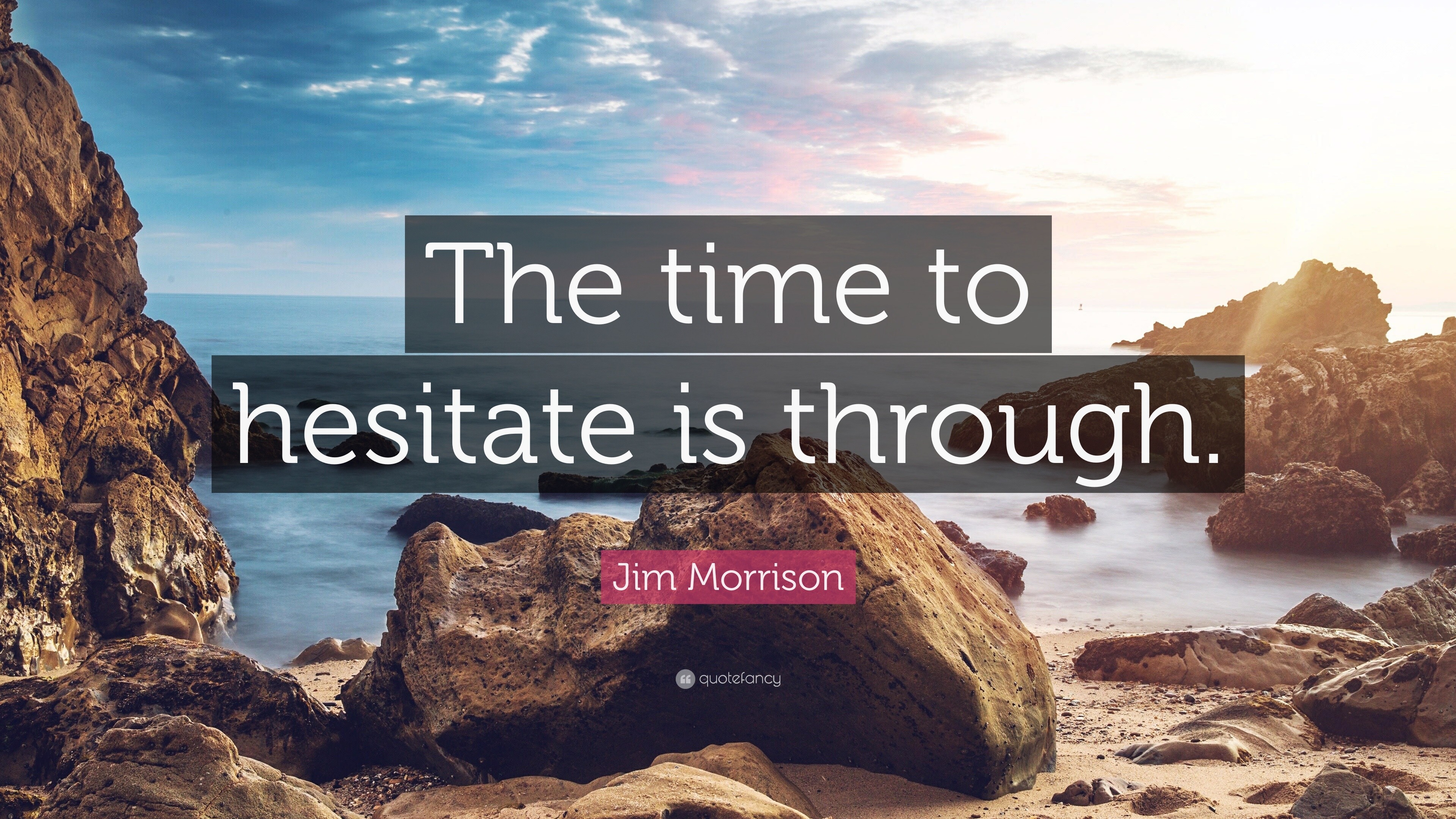 Jim Morrison Quote: “The time to hesitate is through.”