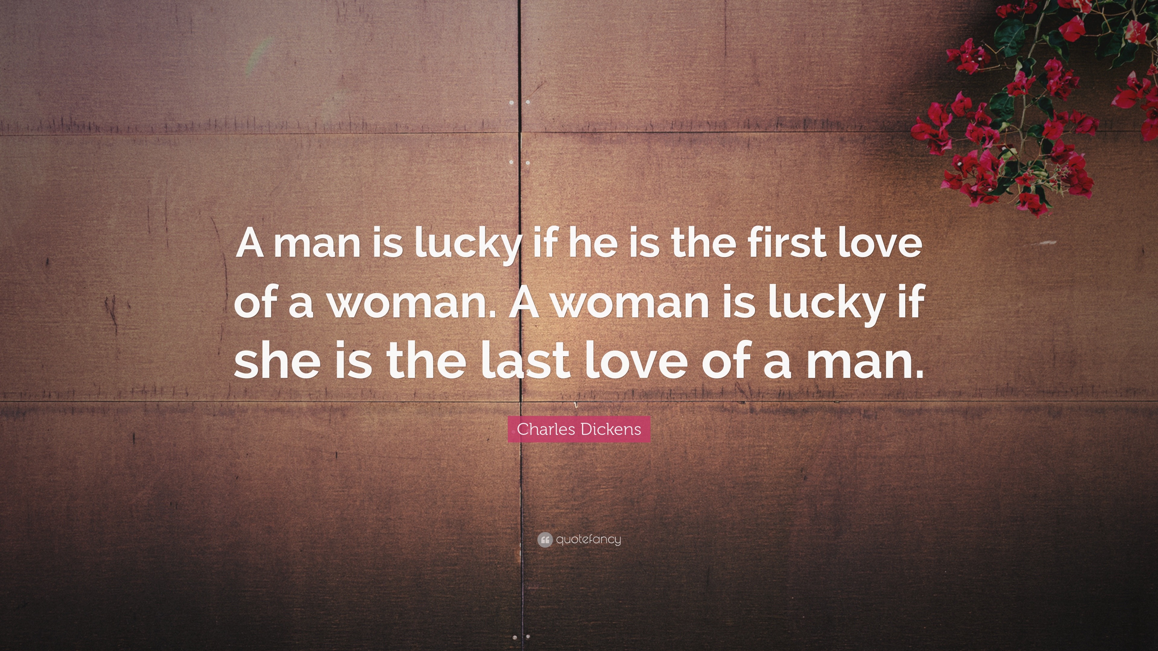 Charles Dickens Quote “A man is lucky if he is the first love of