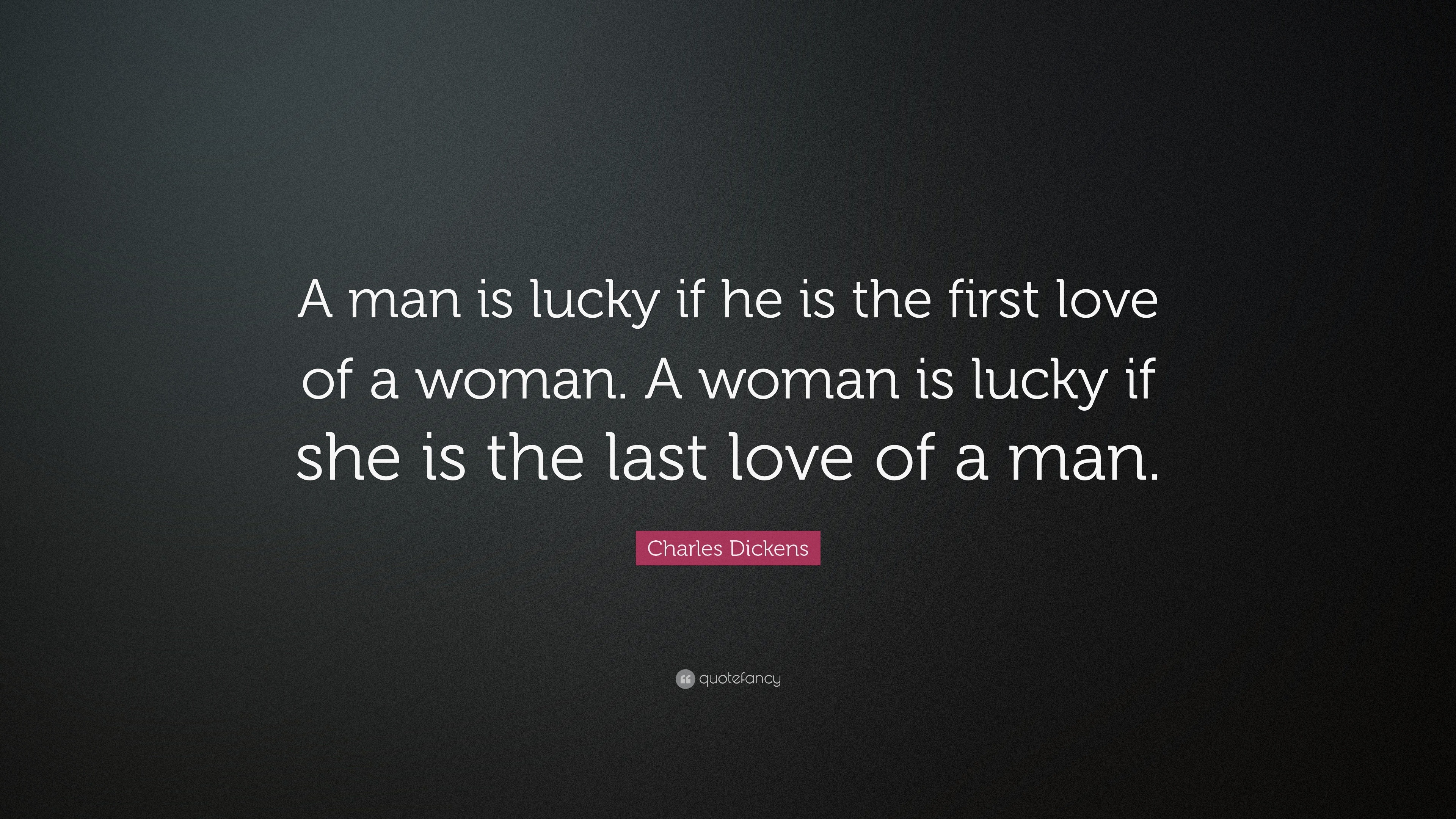 Charles Dickens Quote A man is lucky if he is the first love of