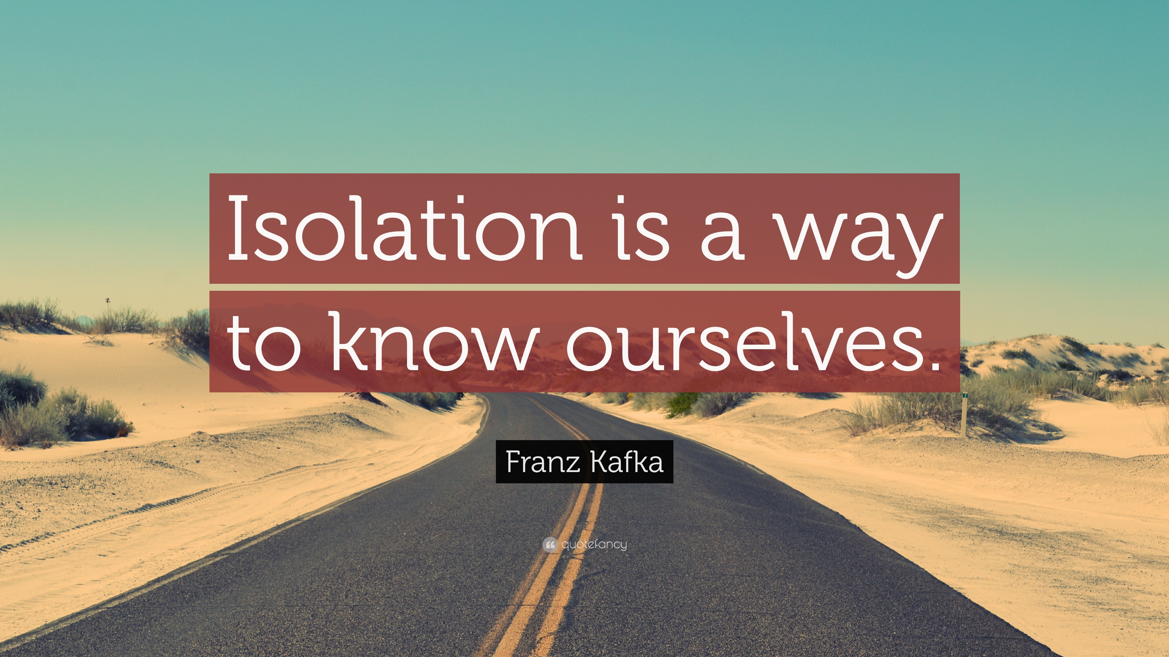 Franz Kafka Quote “Isolation is a way to know ourselves.”