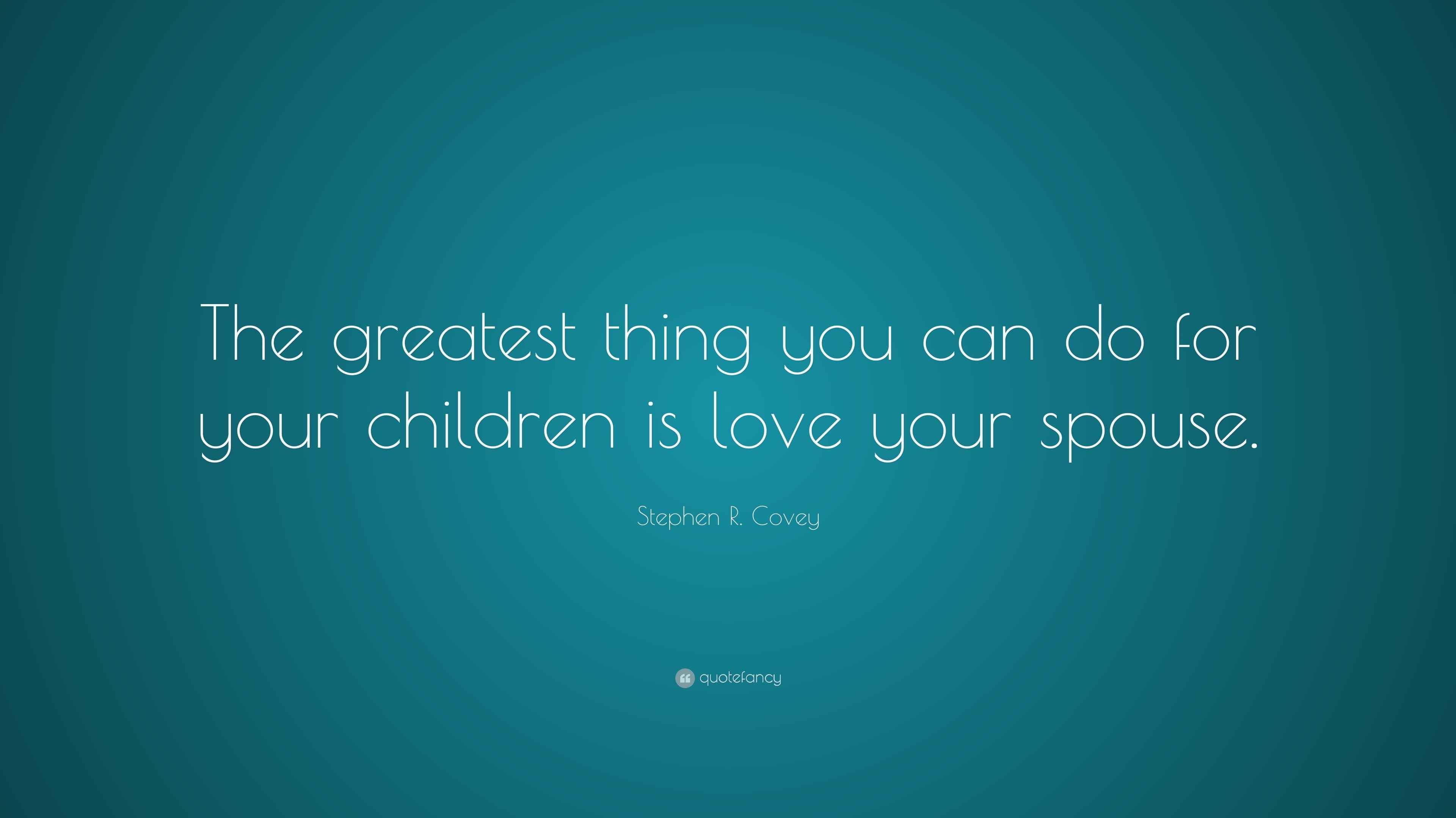 Stephen R. Covey Quote “The greatest thing you can do for your