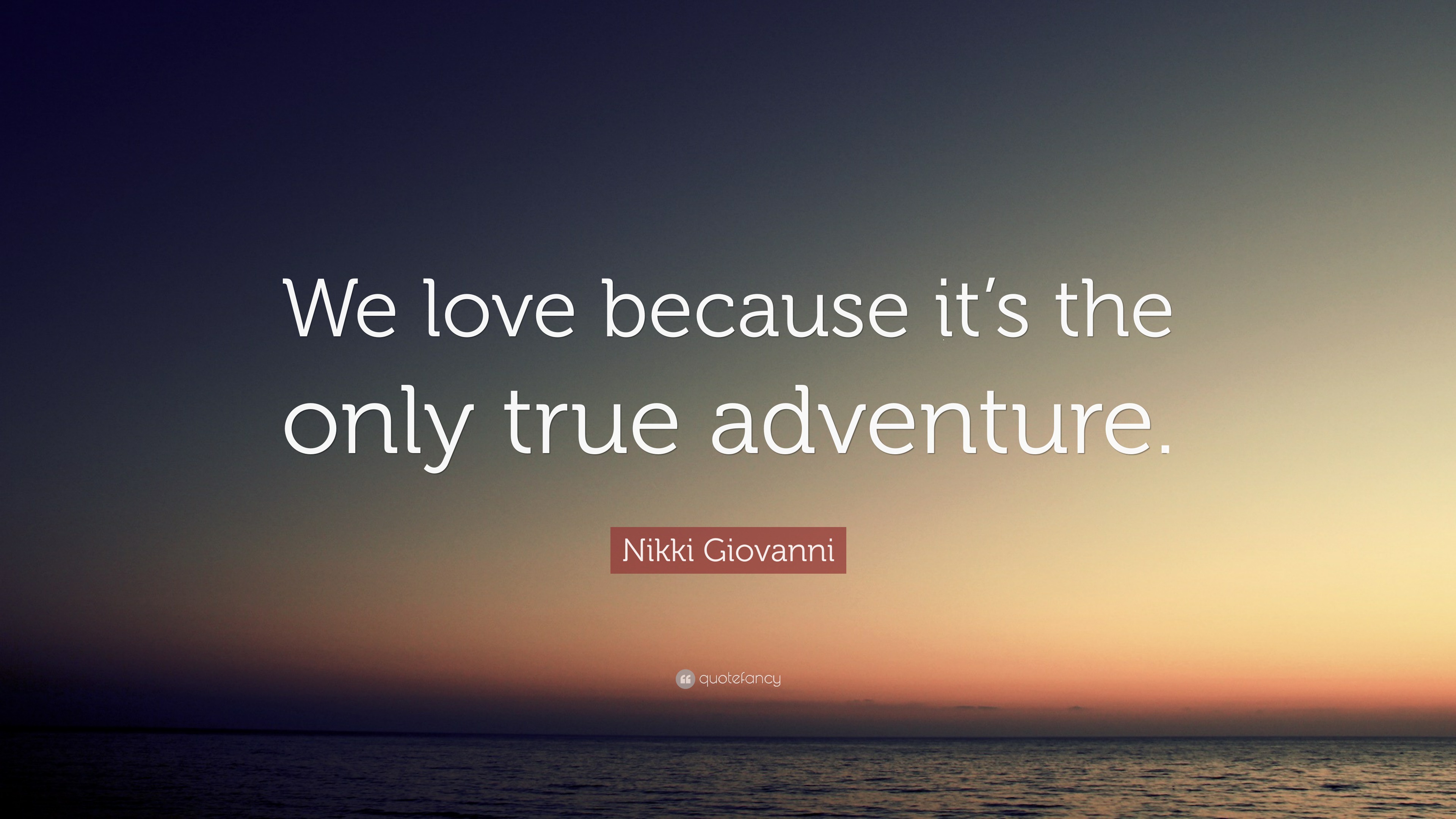 Nikki Giovanni Quote: “We love because it’s the only true adventure.”