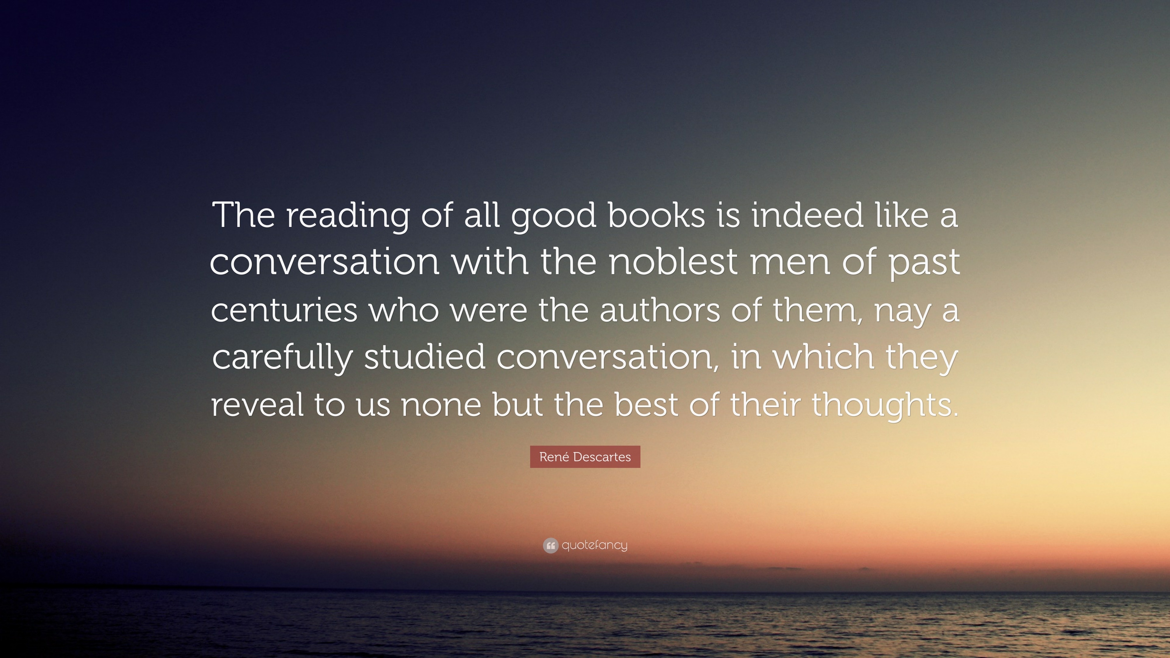 René Descartes Quote: “The reading of all good books is indeed like a ...