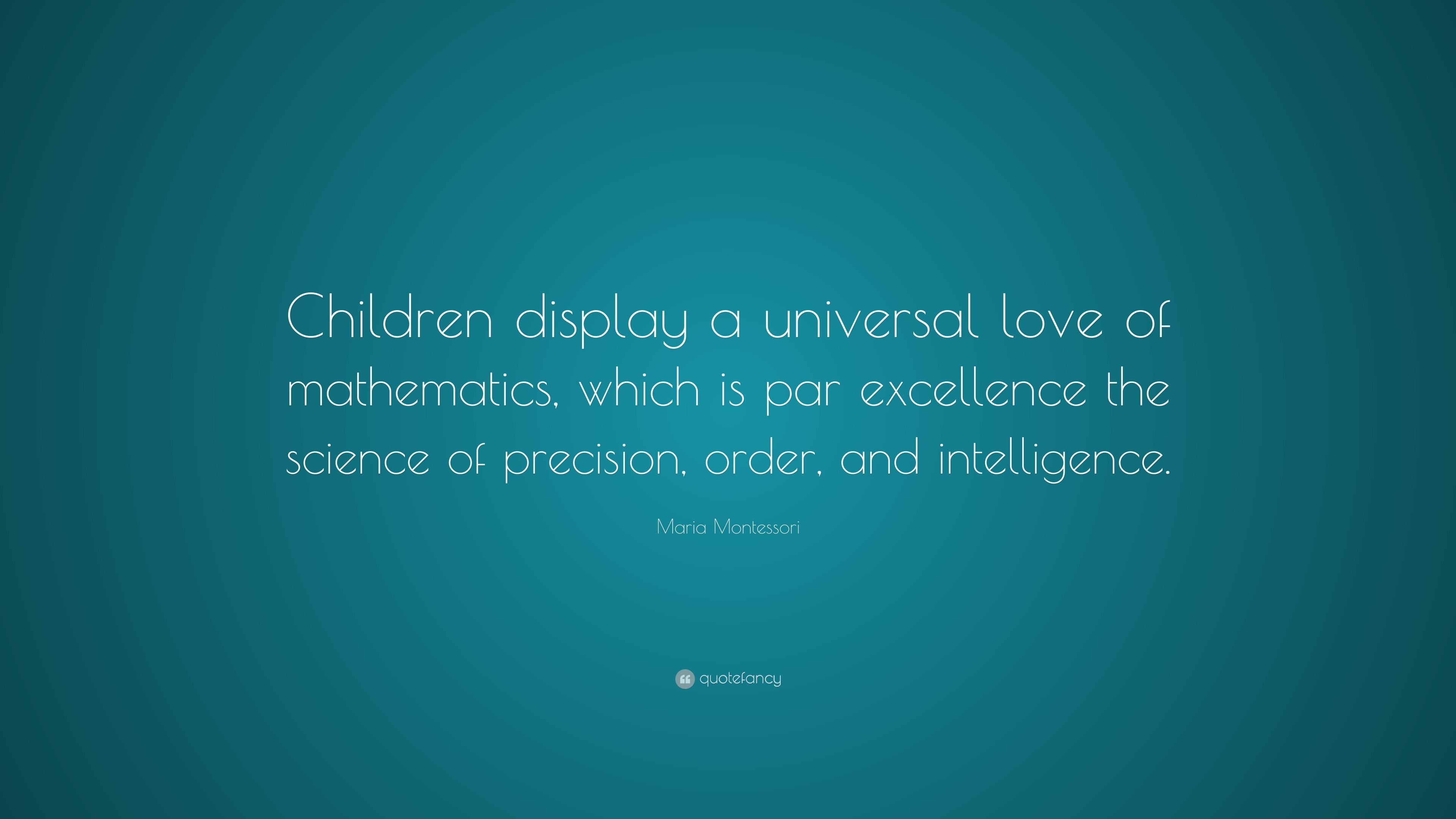 Maria Montessori Quote: “Children display a universal love of ...