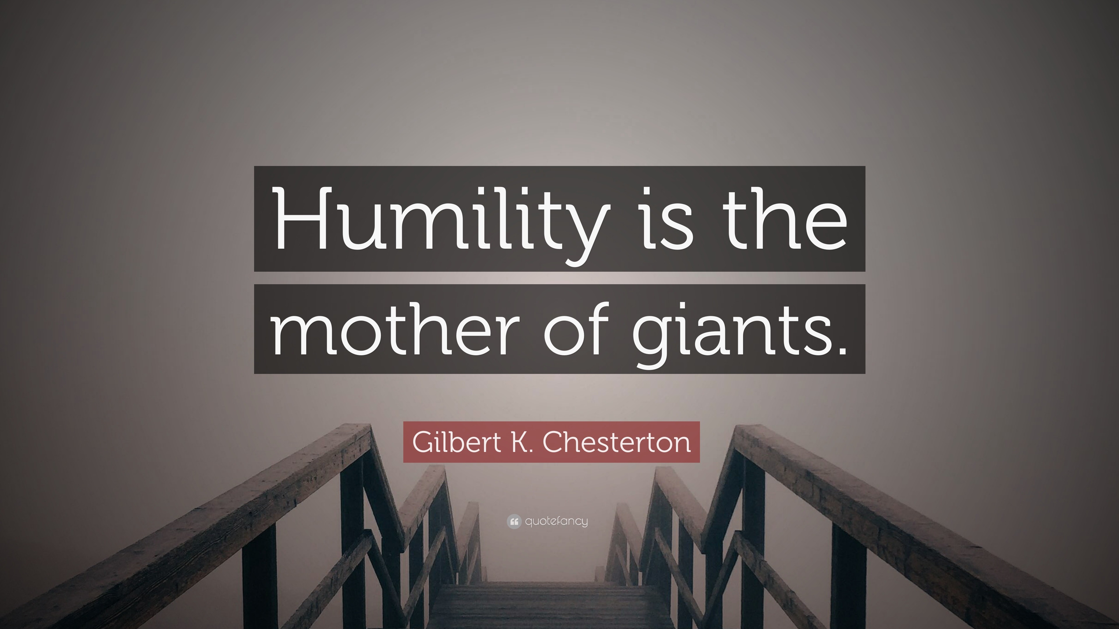 Gilbert K. Chesterton Quote: “Humility is the mother of giants.”