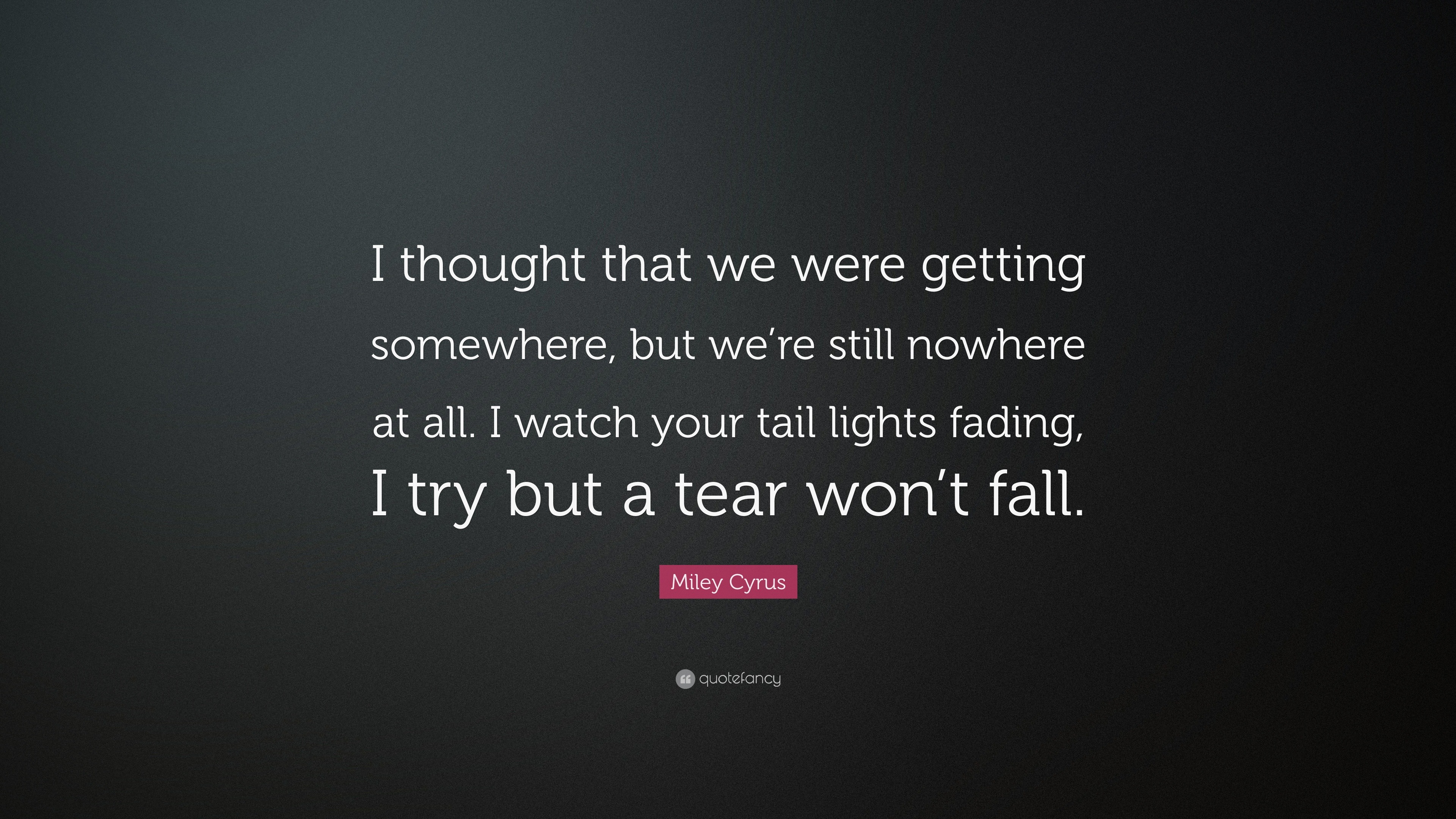 miley-cyrus-quote-i-thought-that-we-were-getting-somewhere-but-we-re