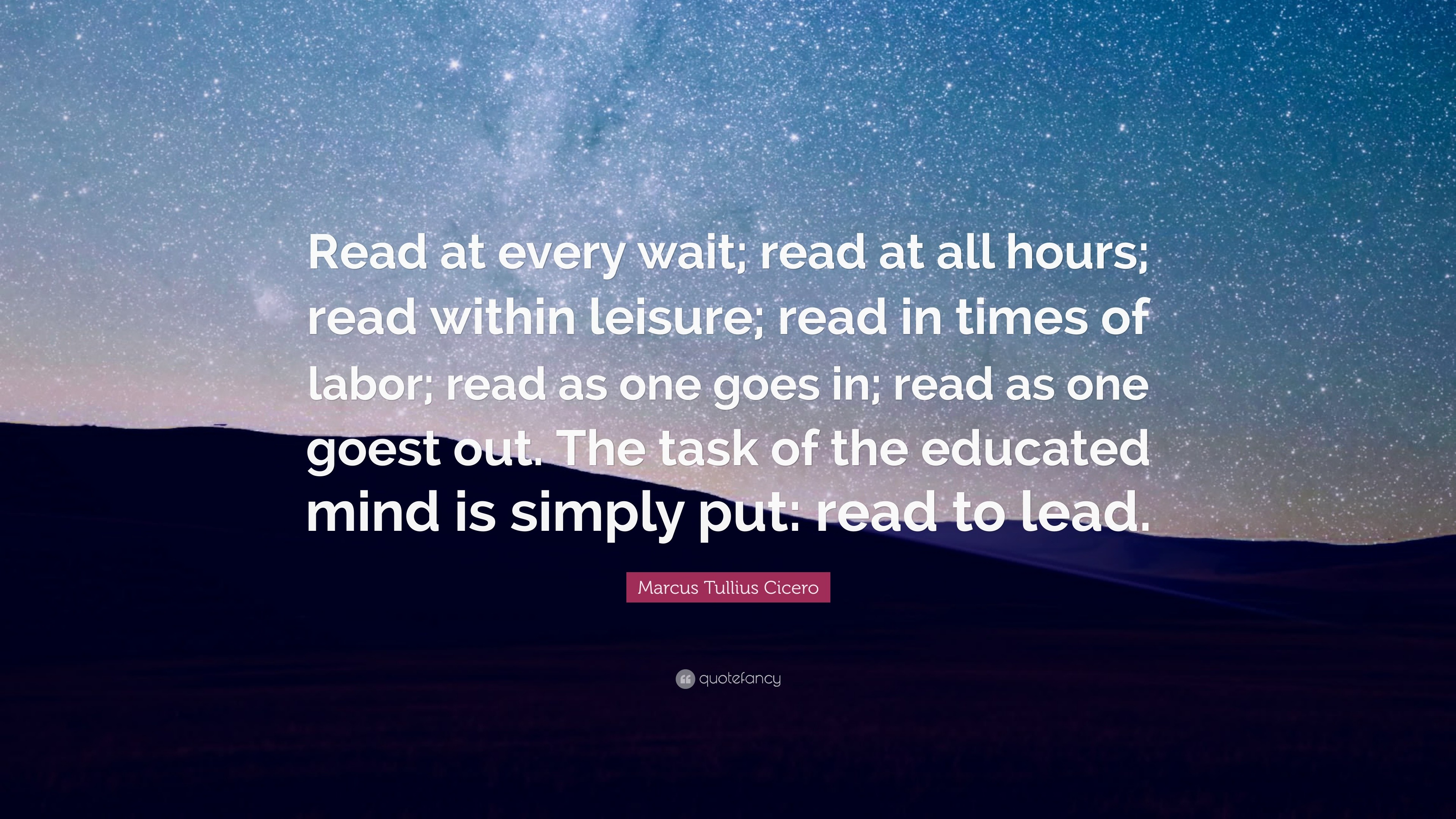 Marcus Tullius Cicero Quote: “Read at every wait; read at all hours ...