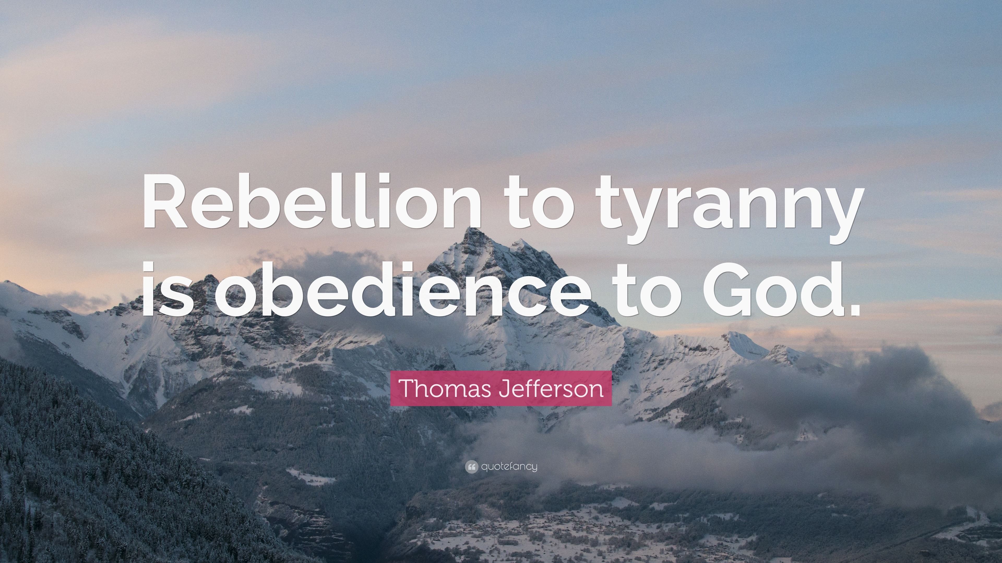 Thomas Jefferson Quote: “Rebellion to tyranny is obedience to God.”