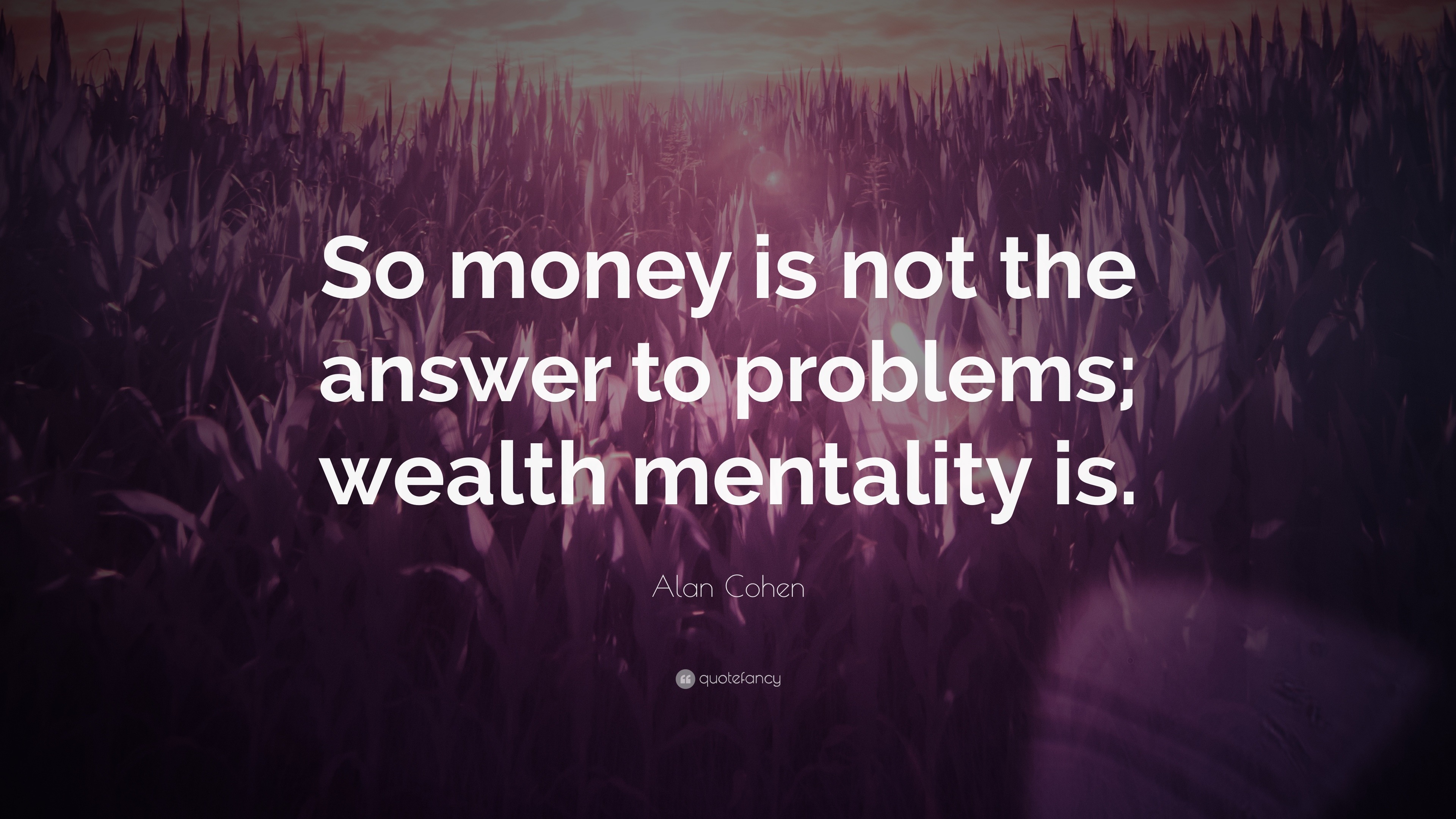 Alan Cohen Quote: “So money is not the answer to problems; wealth ...