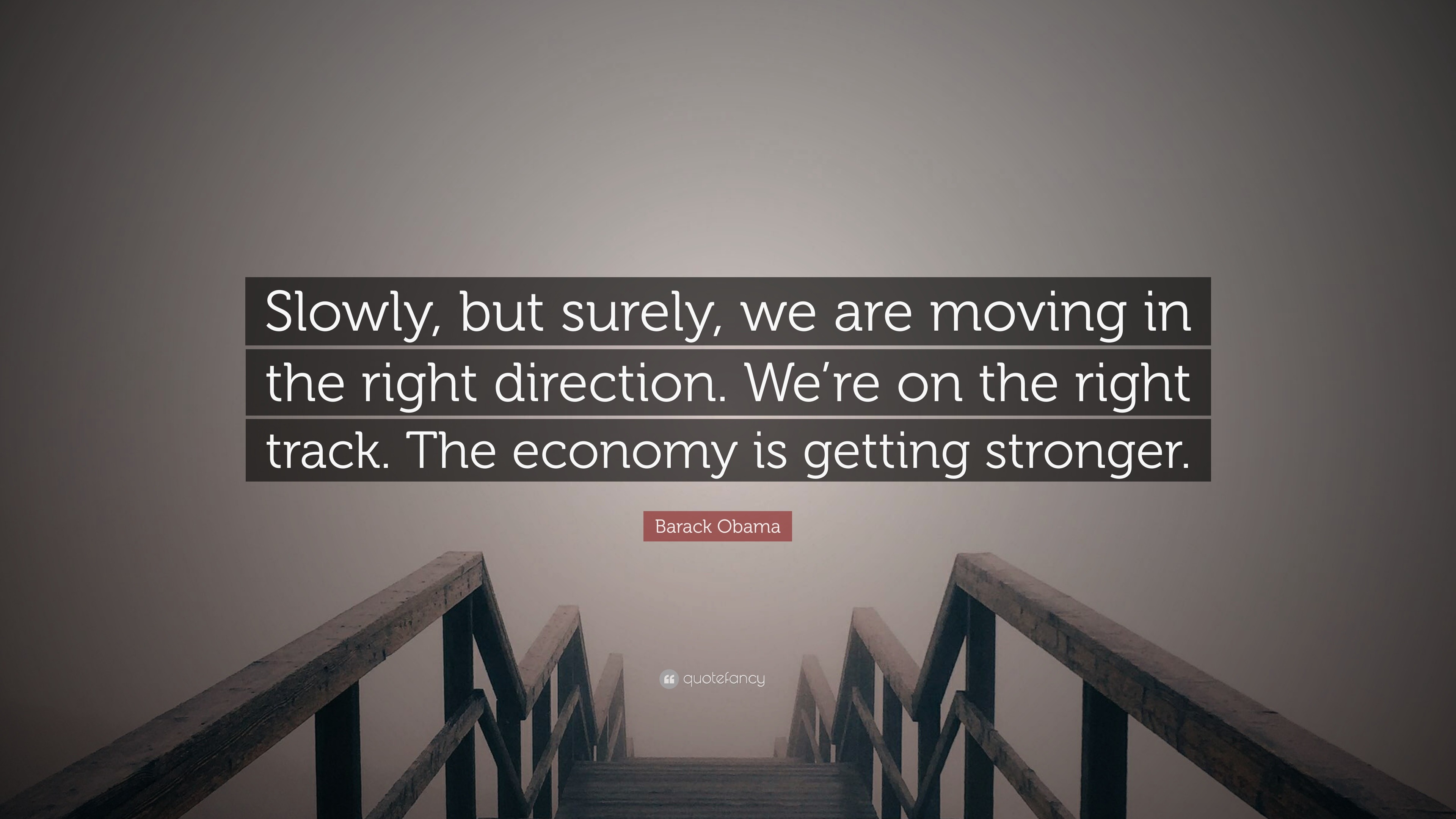 Barack Obama Quote Slowly But Surely We Are Moving In The Right Direction We Re On