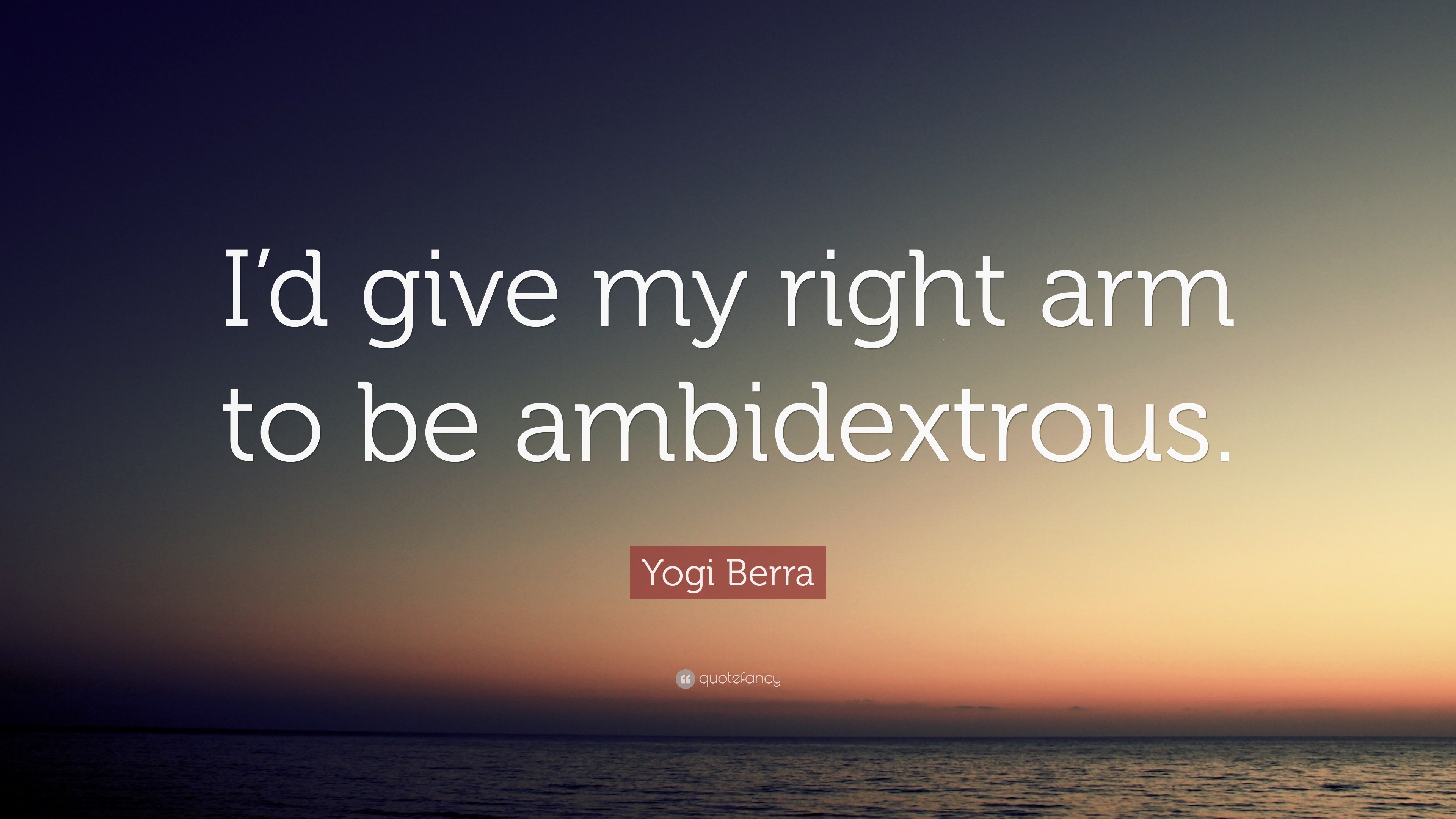 Yogi Berra Quote: “I’d Give My Right Arm To Be Ambidextrous.”