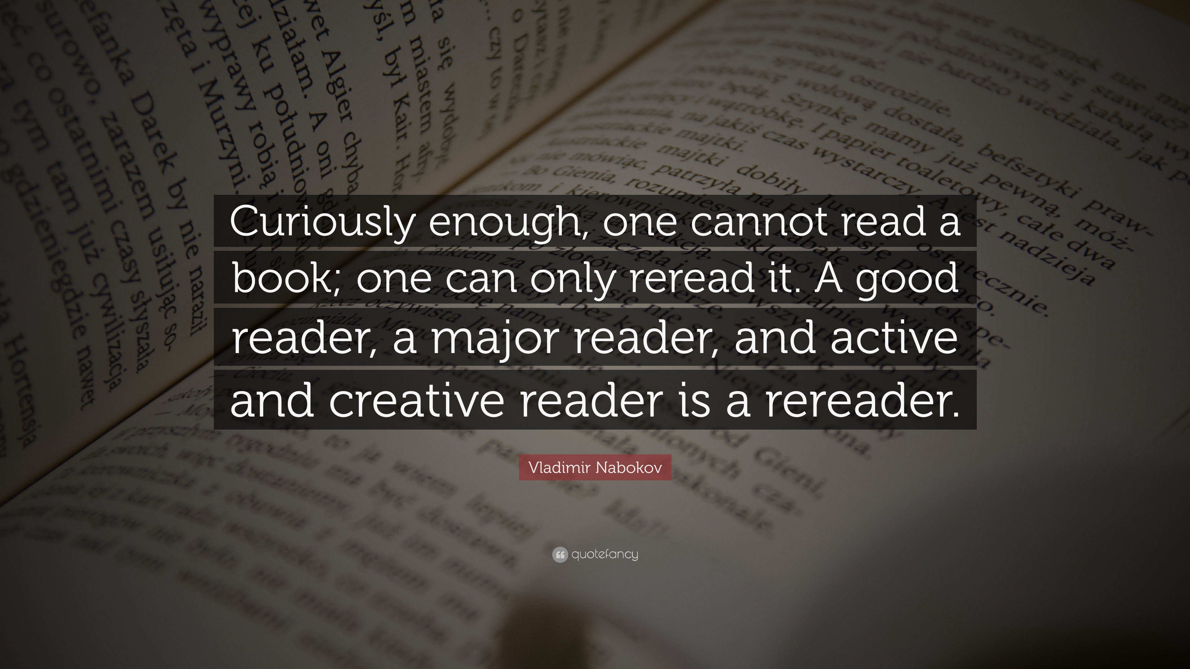 Vladimir Nabokov Quote: “curiously Enough, One Cannot Read A Book; One 