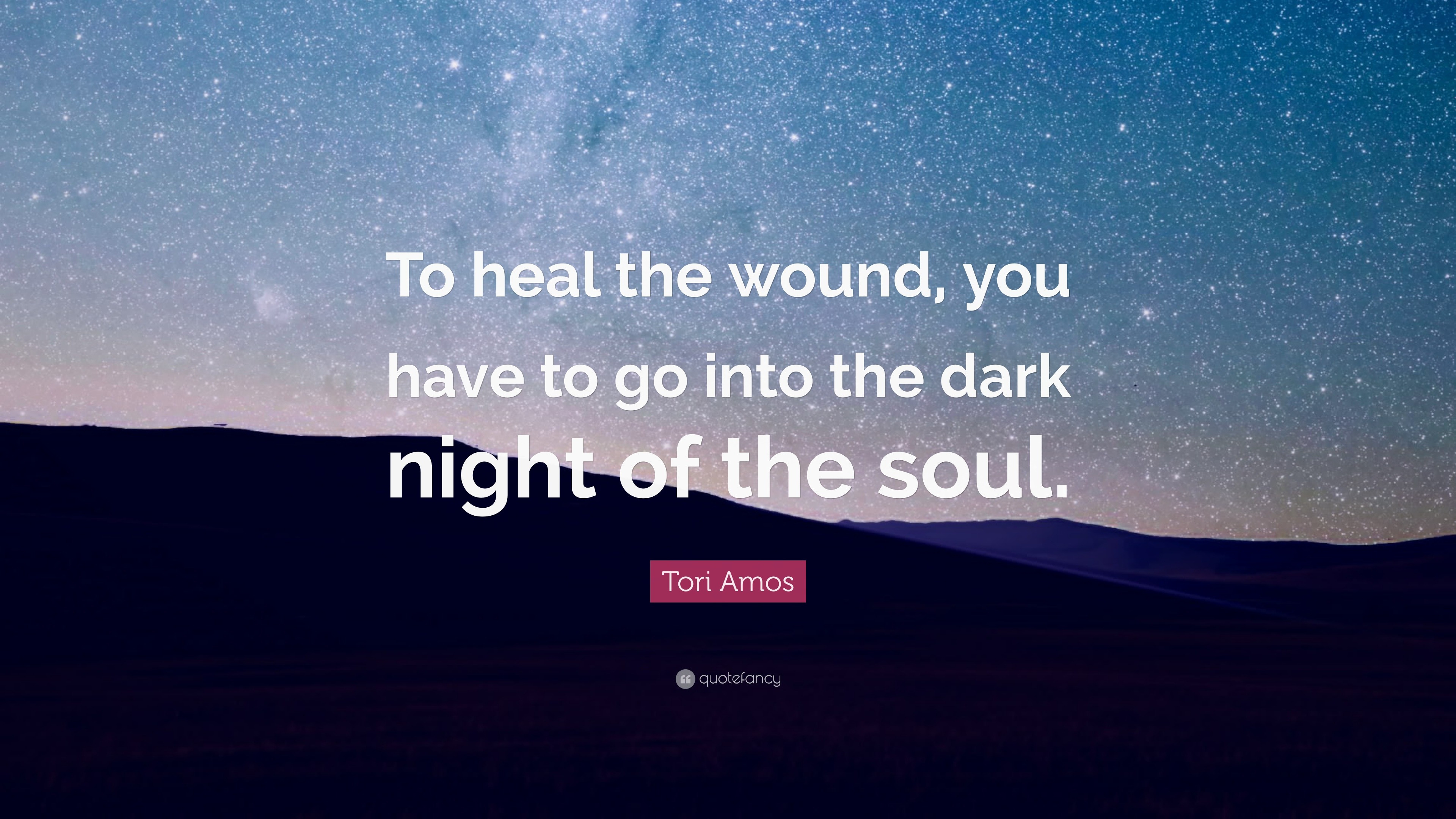 Tori Amos Quote: “To heal the wound, you have to go into the dark night ...