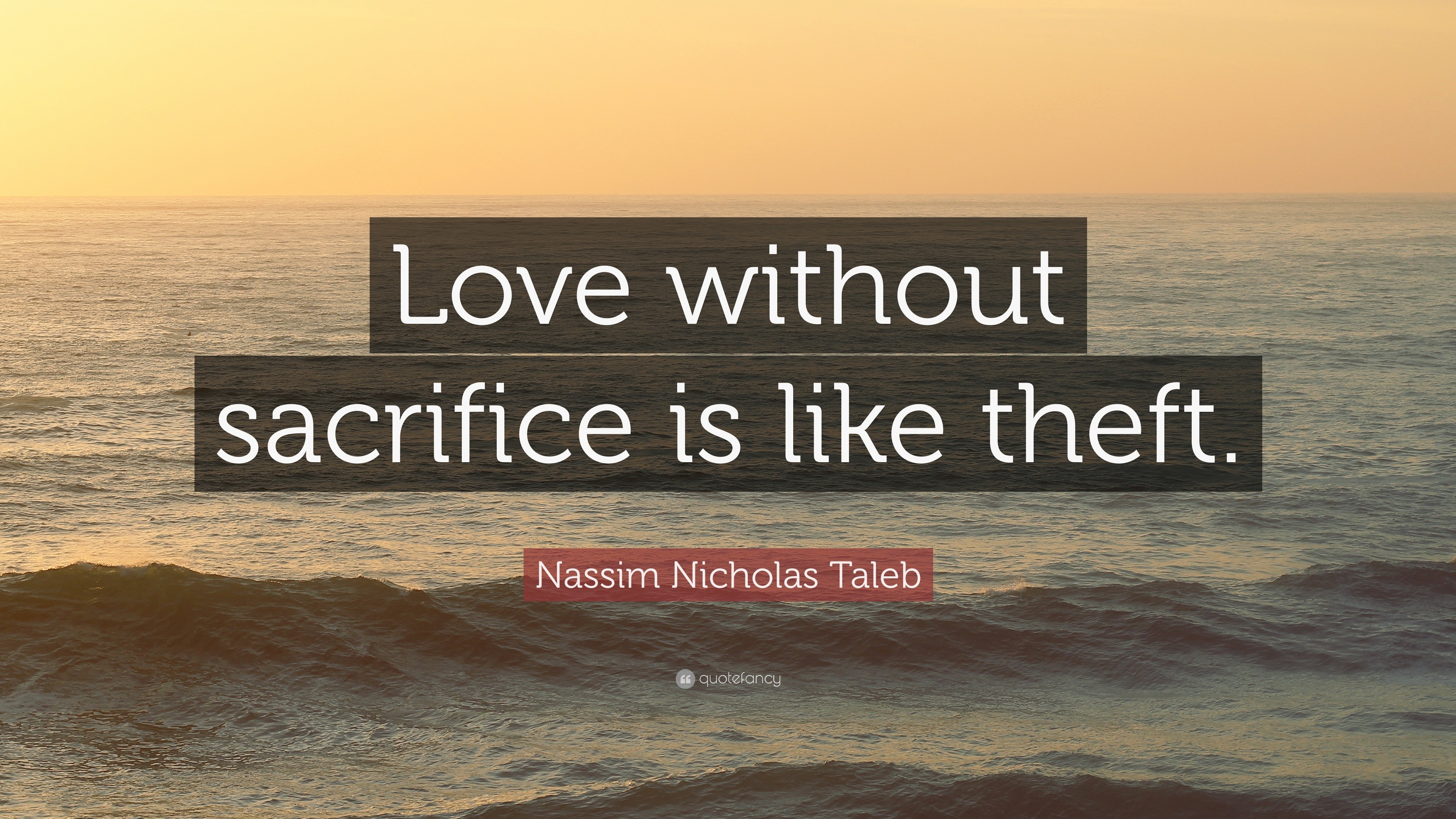 Nassim Nicholas Taleb Quote: "Love without sacrifice is like theft."
