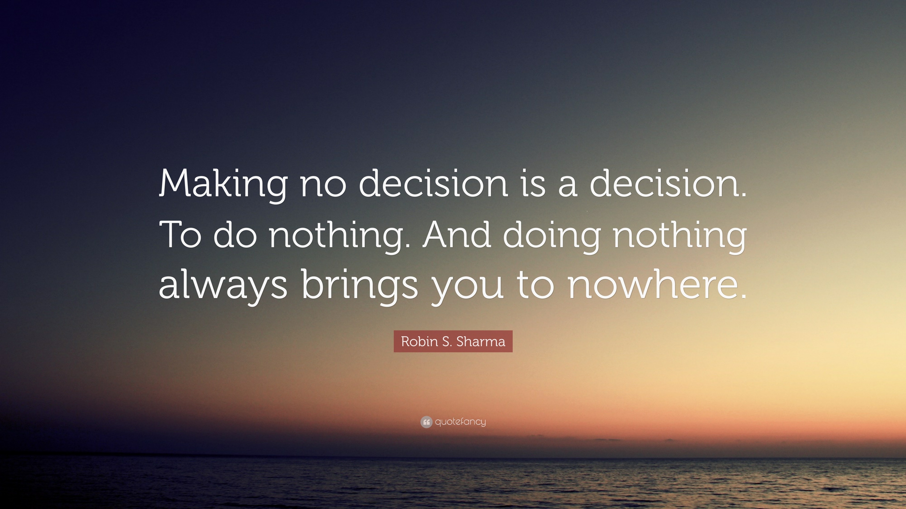 Robin S Sharma Quote Making No Decision Is A Decision To Do Nothing 