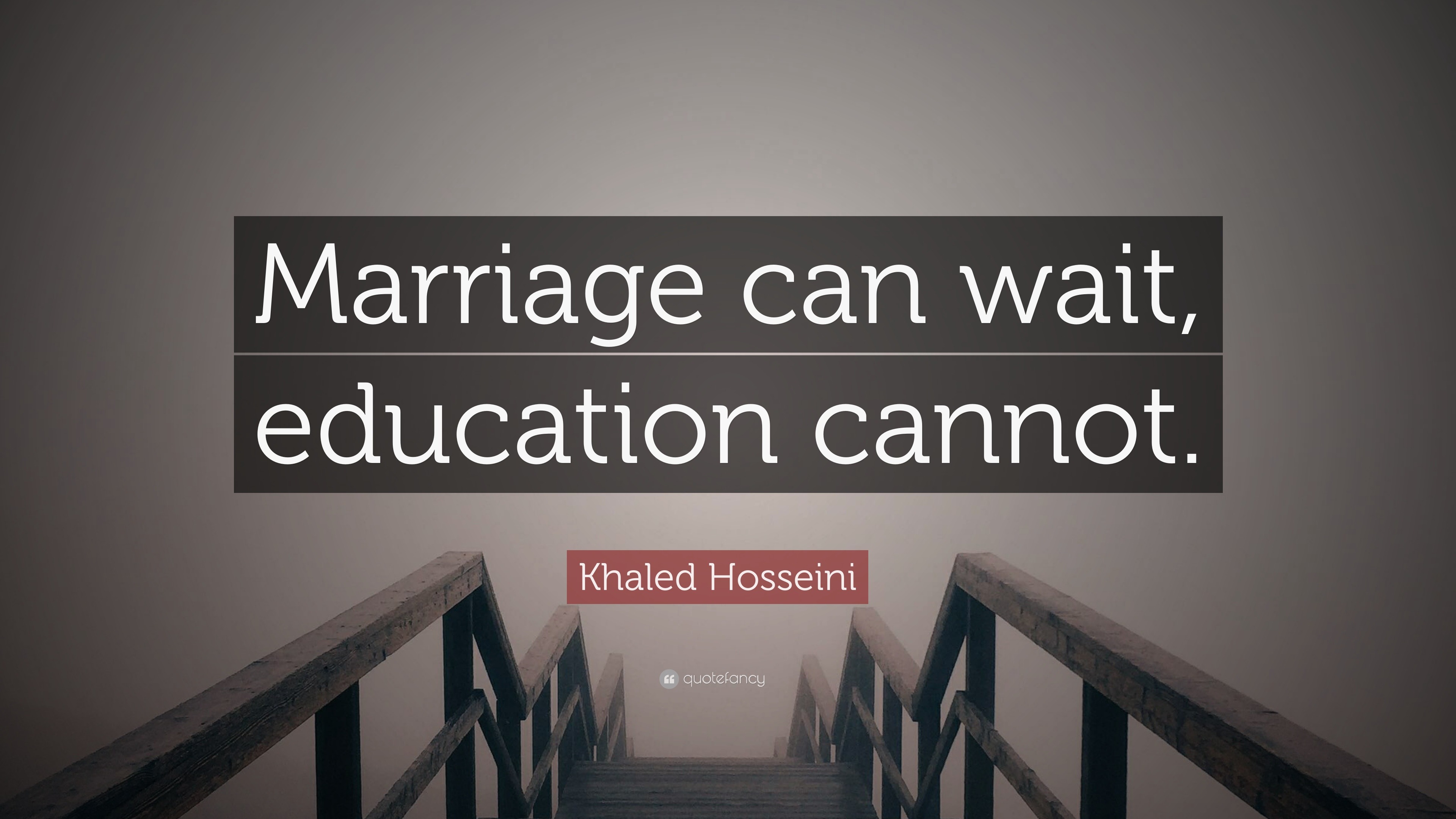 Khaled Hosseini Quote: “Marriage can wait, education cannot.”