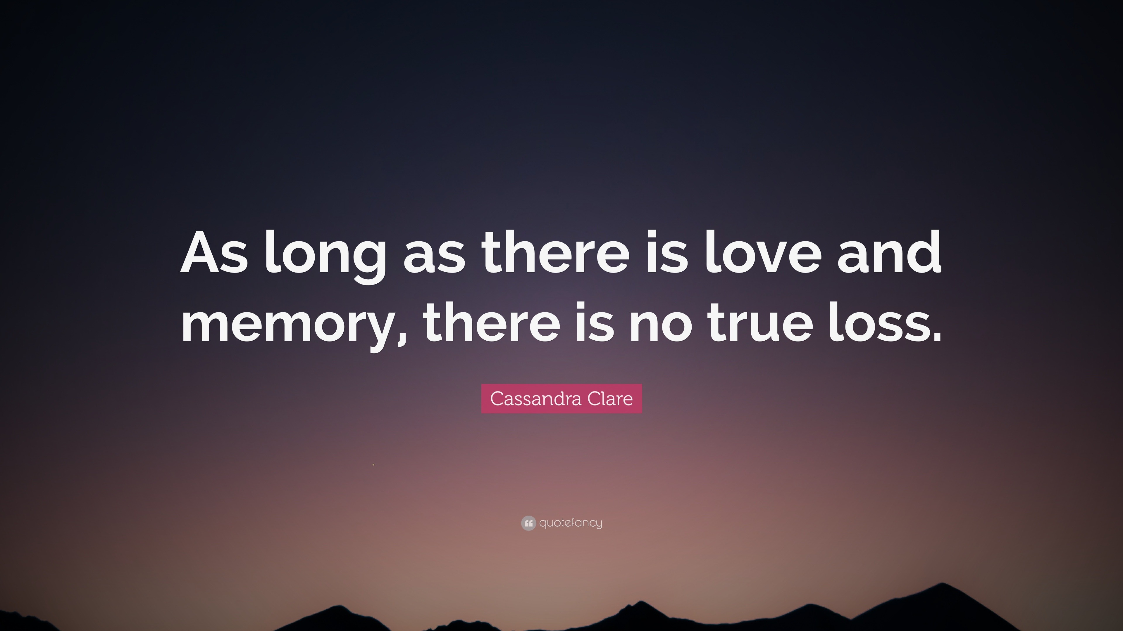 Cassandra Clare Quote “As long as there is love and memory there is