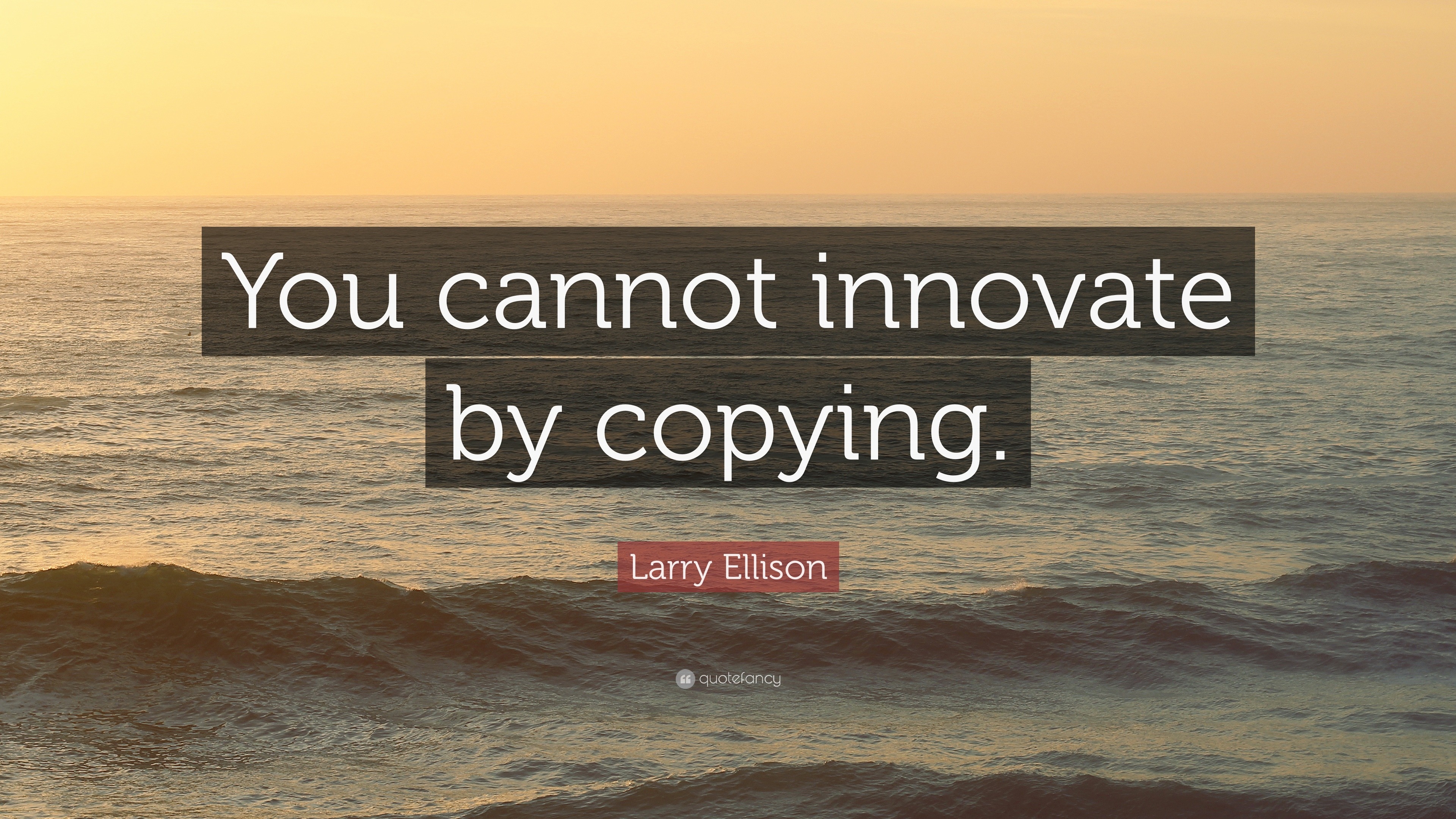 Larry Ellison Quote “You cannot innovate by copying.”