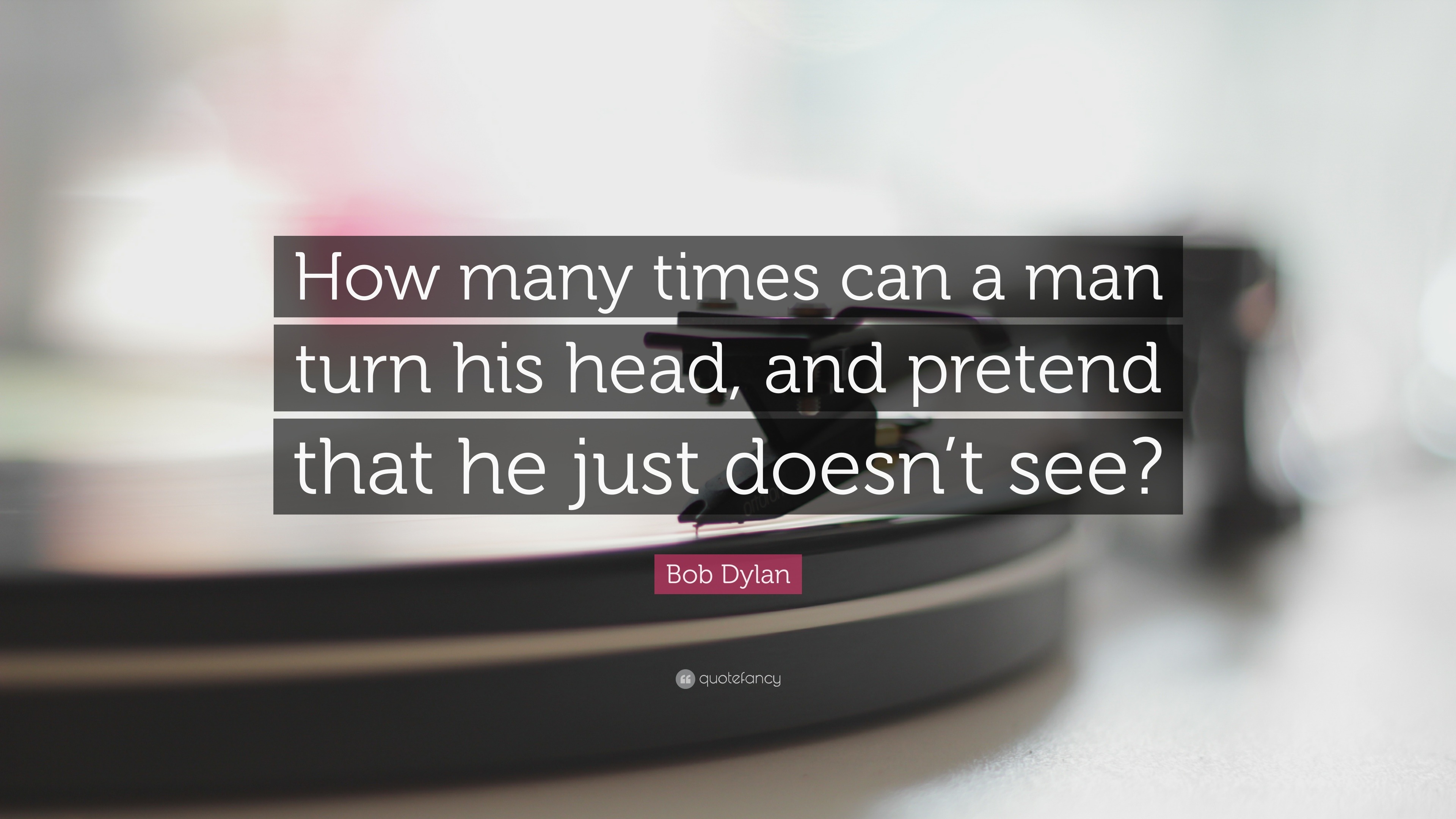 Bob Dylan Quote “How many times can a man turn his head, and pretend