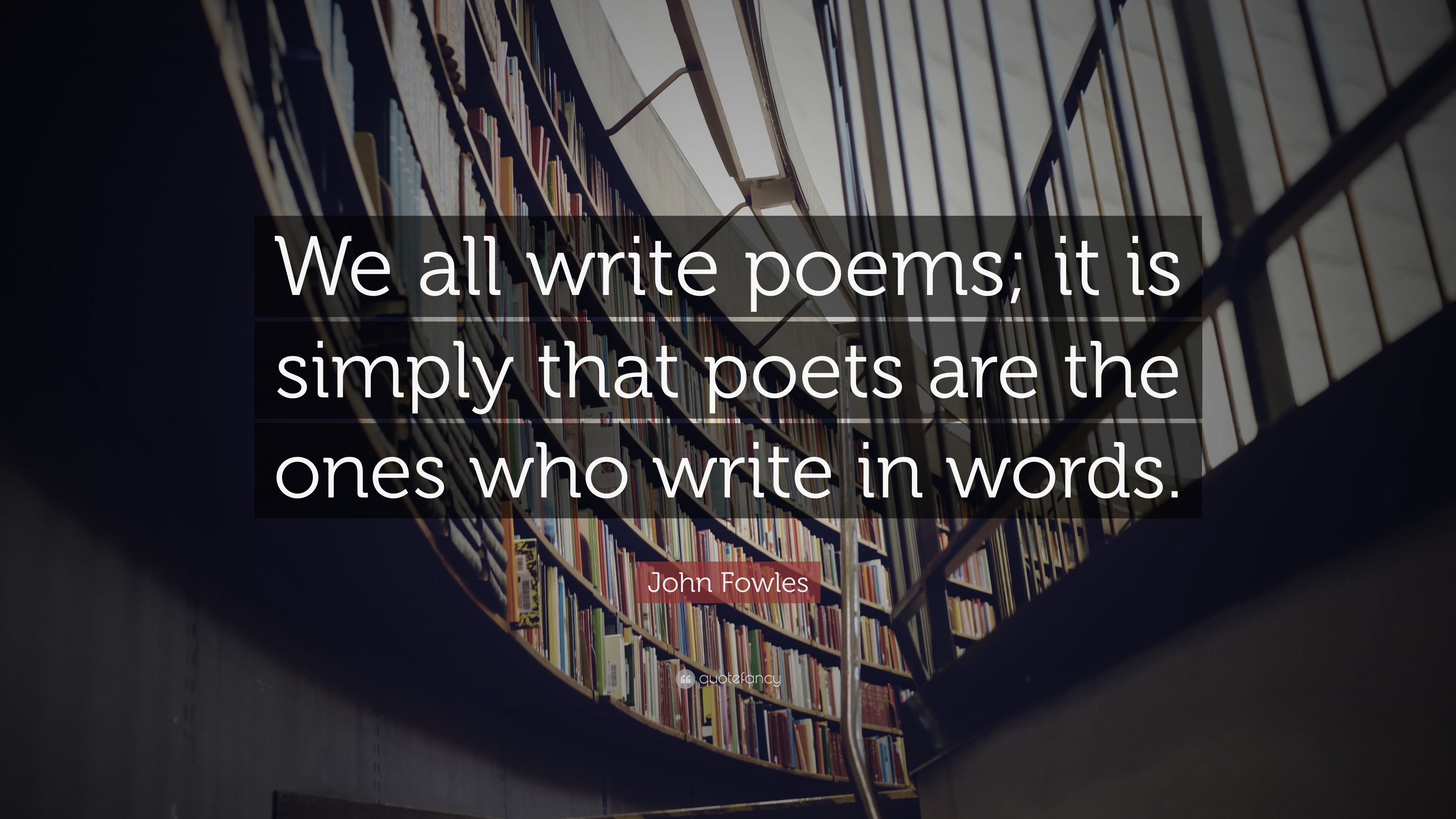 John Fowles Quote: “We all write poems; it is simply that poets are the ...