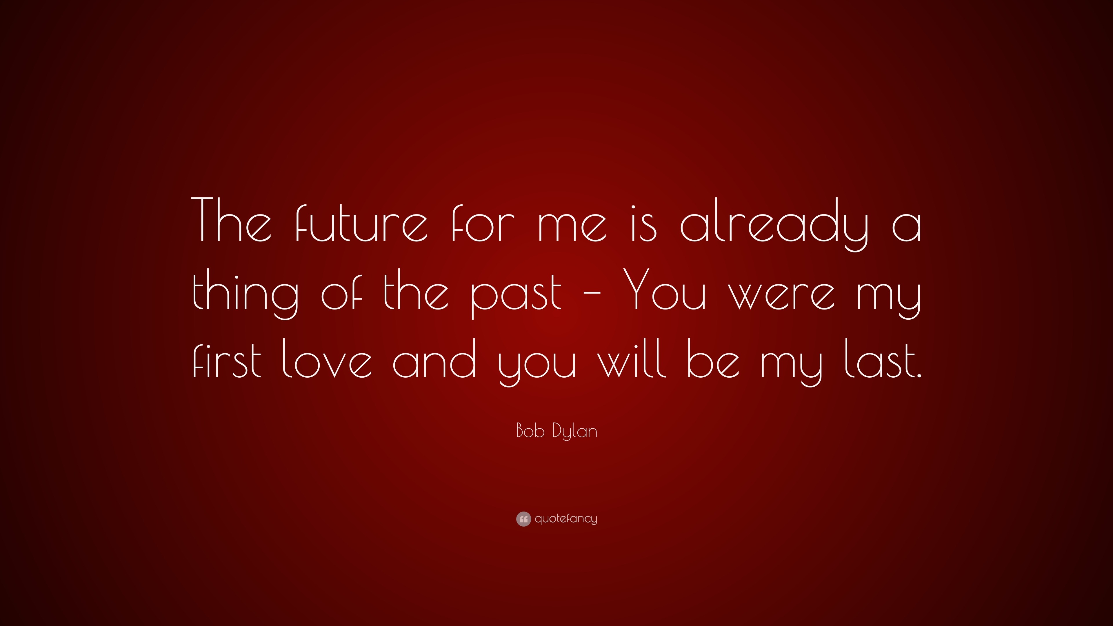 Bob Dylan Quote “The future for me is already a thing of the past