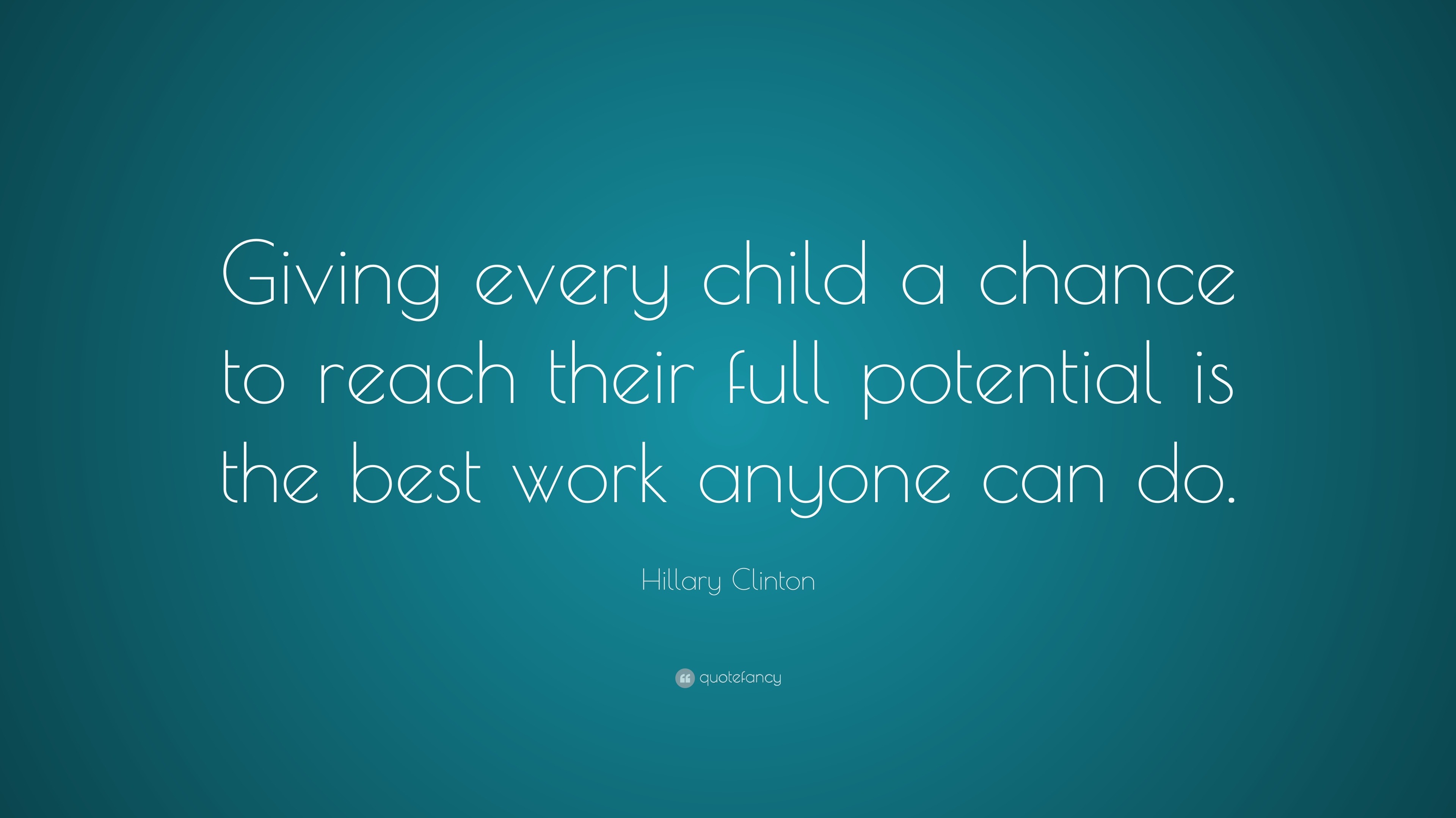 Hillary Clinton Quote: “Giving every child a chance to reach their full ...