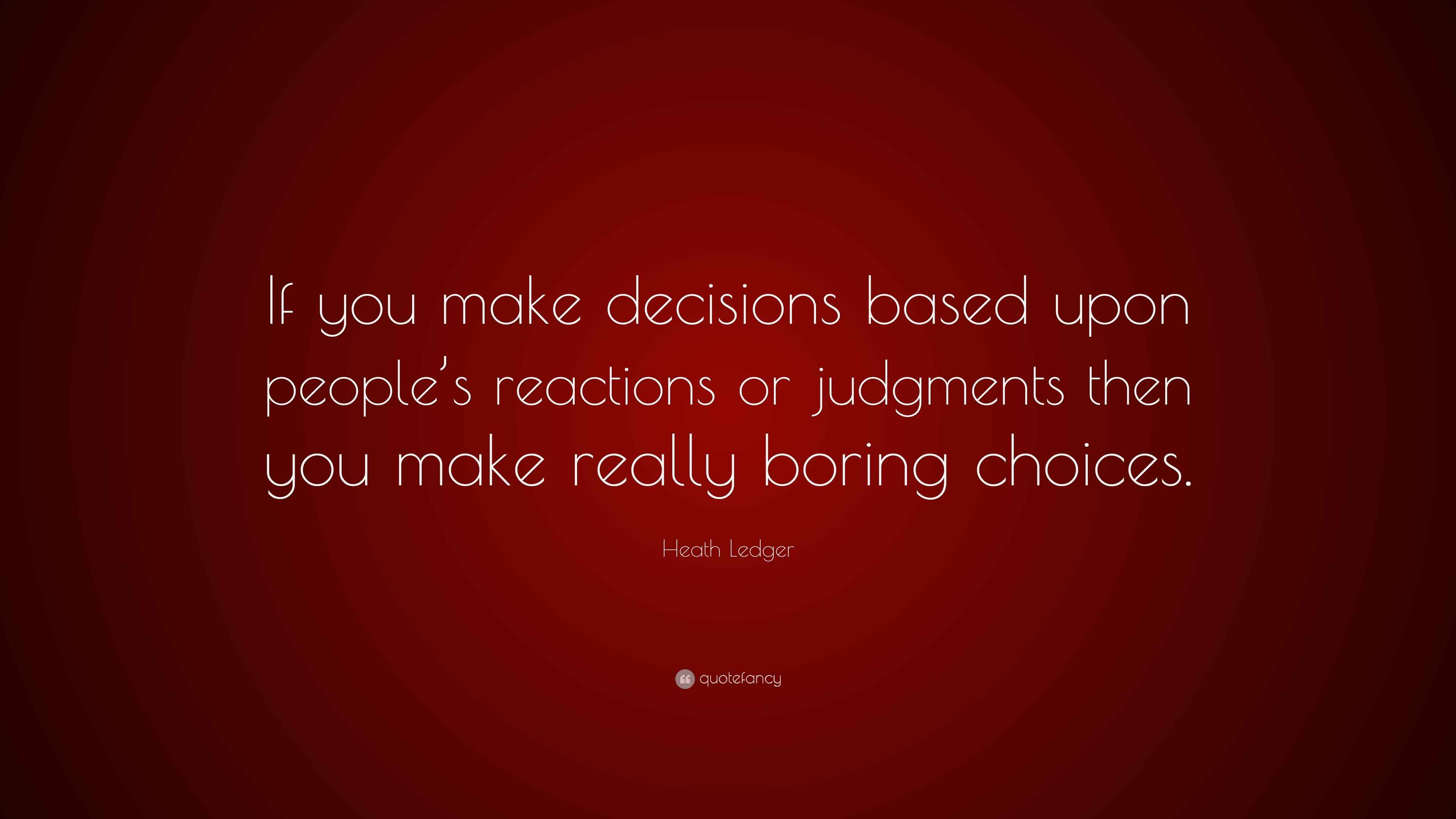 Heath Ledger Quote “If you make decisions based upon people’s