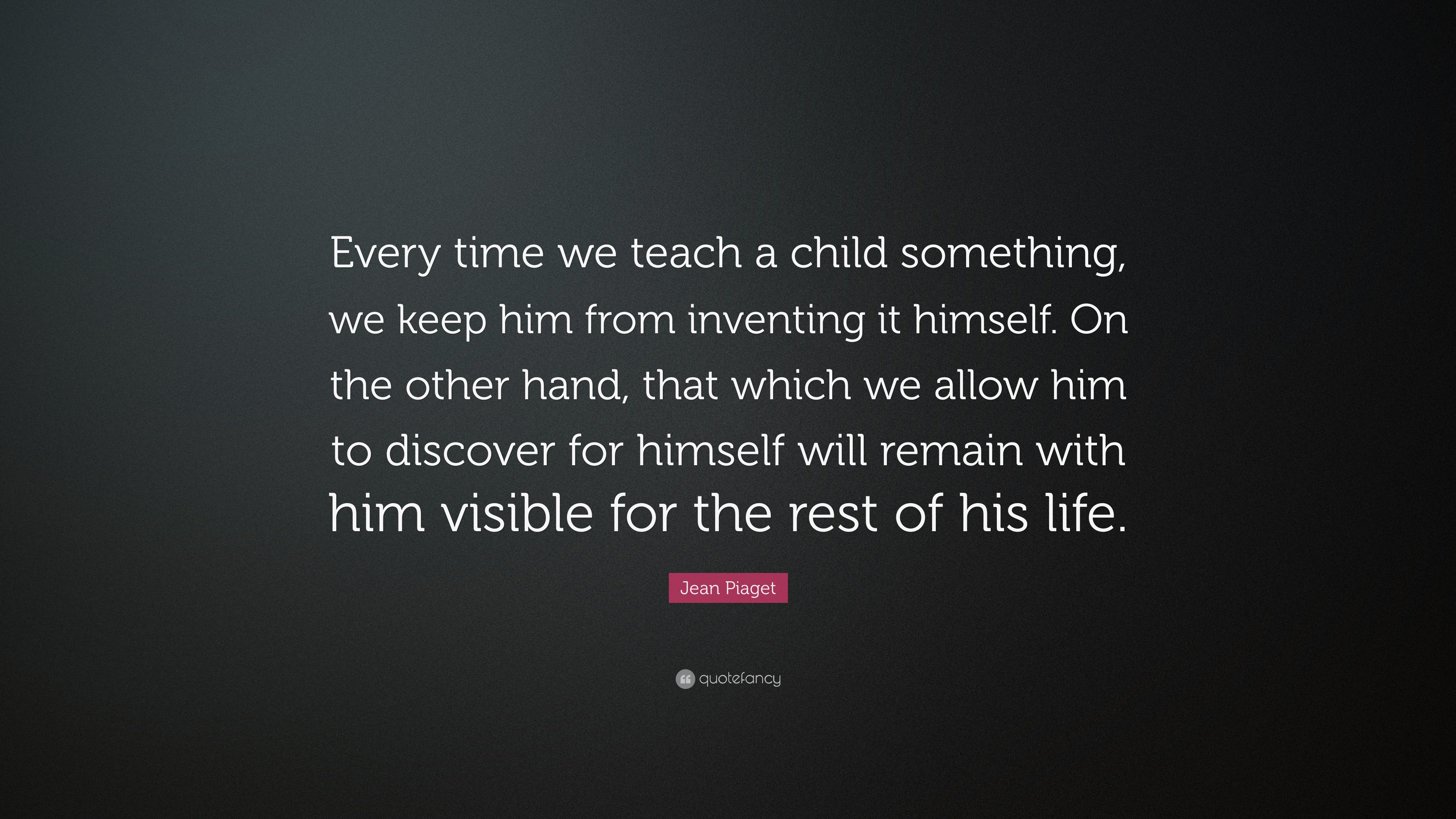 Jean Piaget Quote Every time we teach a child something we keep