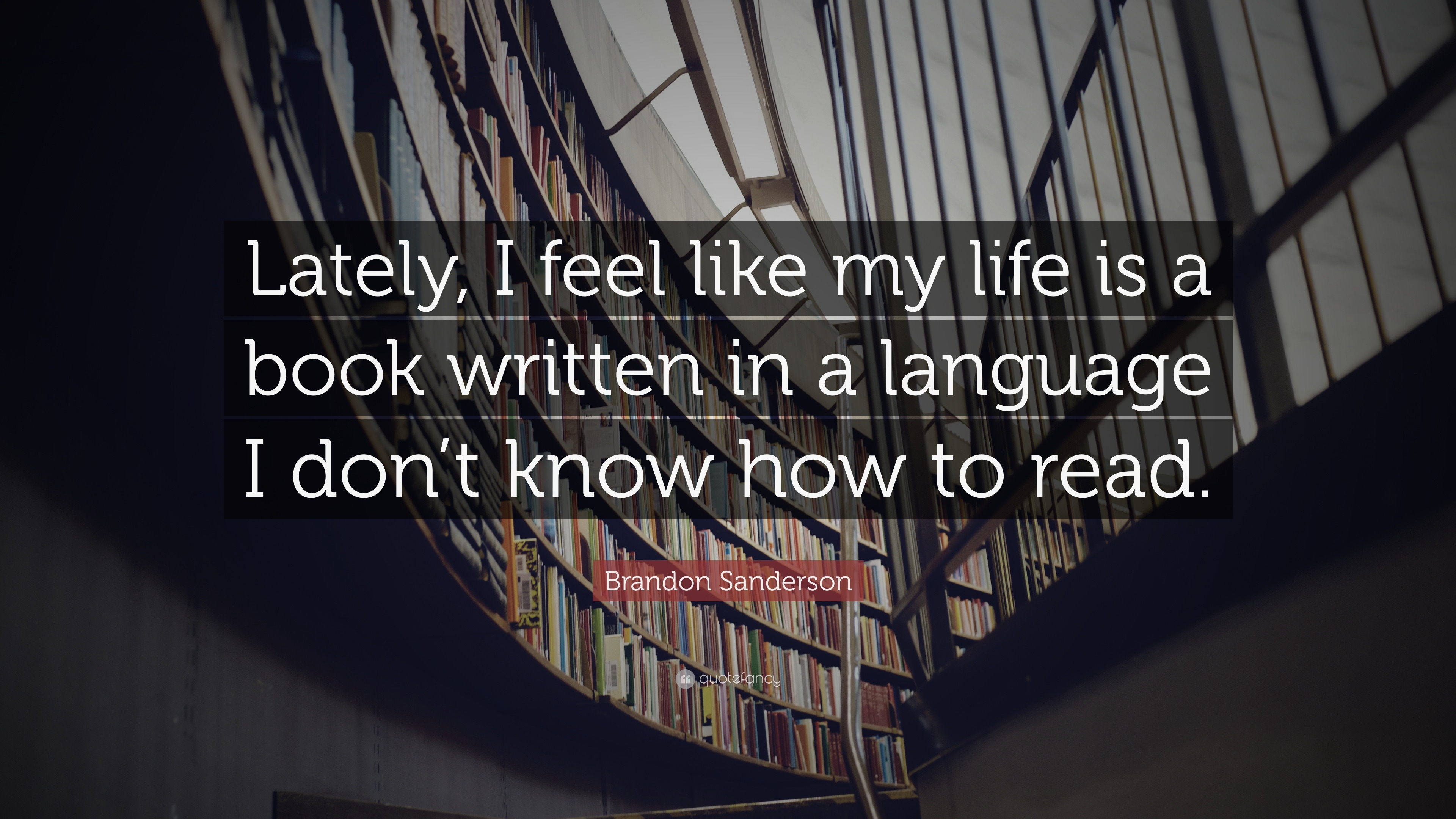 Brandon Sanderson Quote Lately I Feel Like My Life Is A Book Written In A Language I Don T