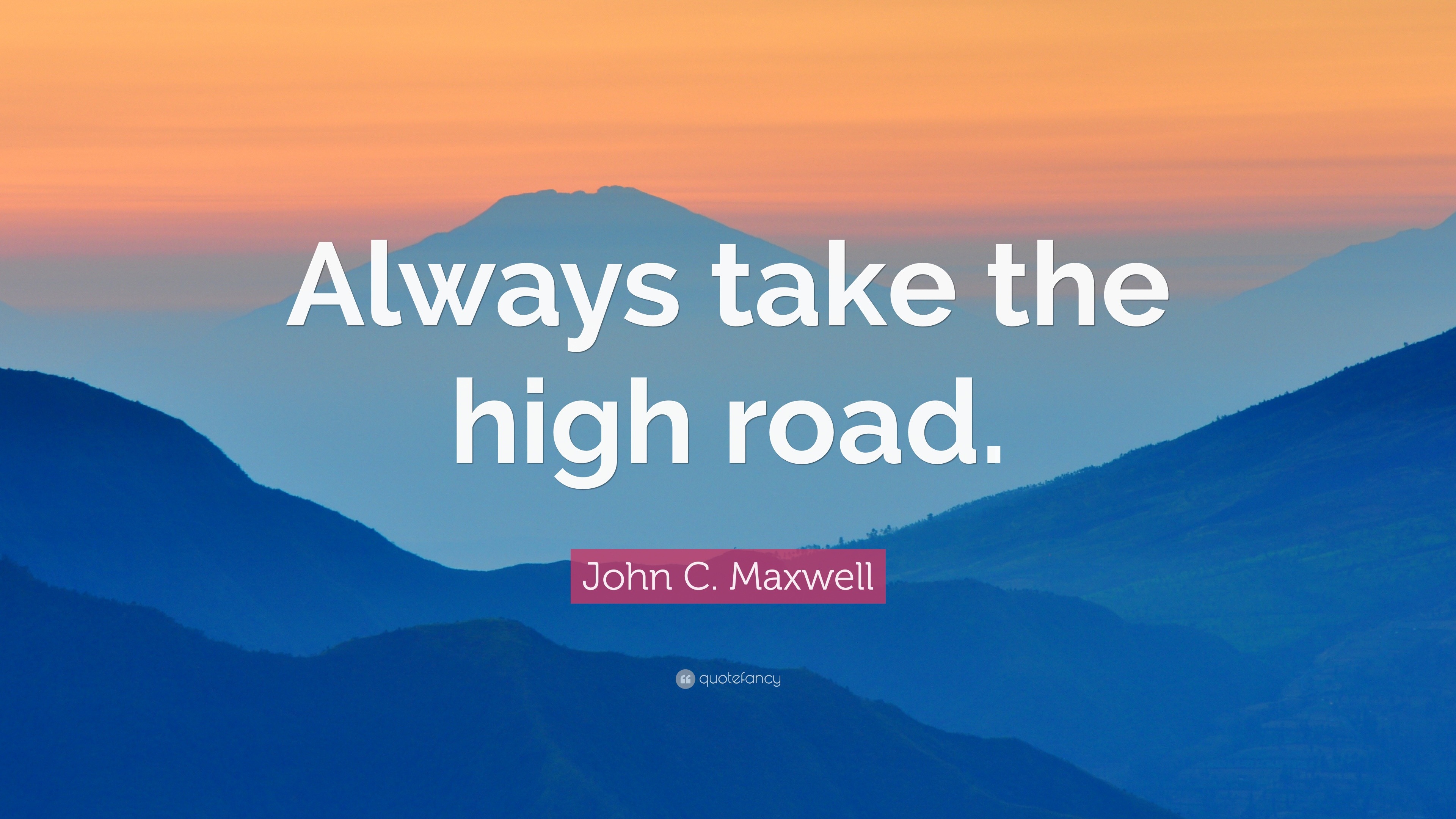 John C. Maxwell Quote “Always take the high road.” (12 wallpapers