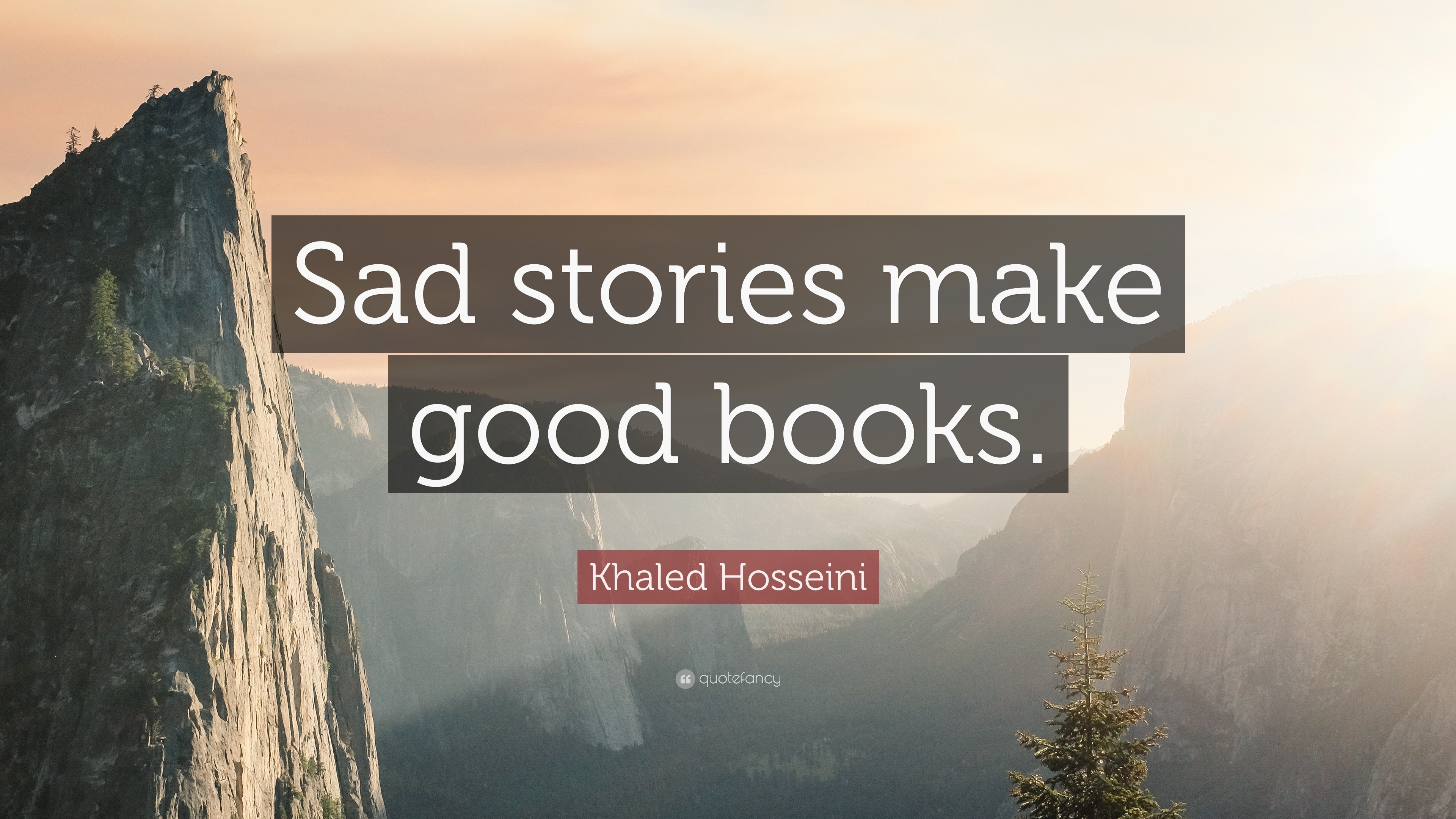 Khaled Hosseini Quote “Sad stories make good books.”