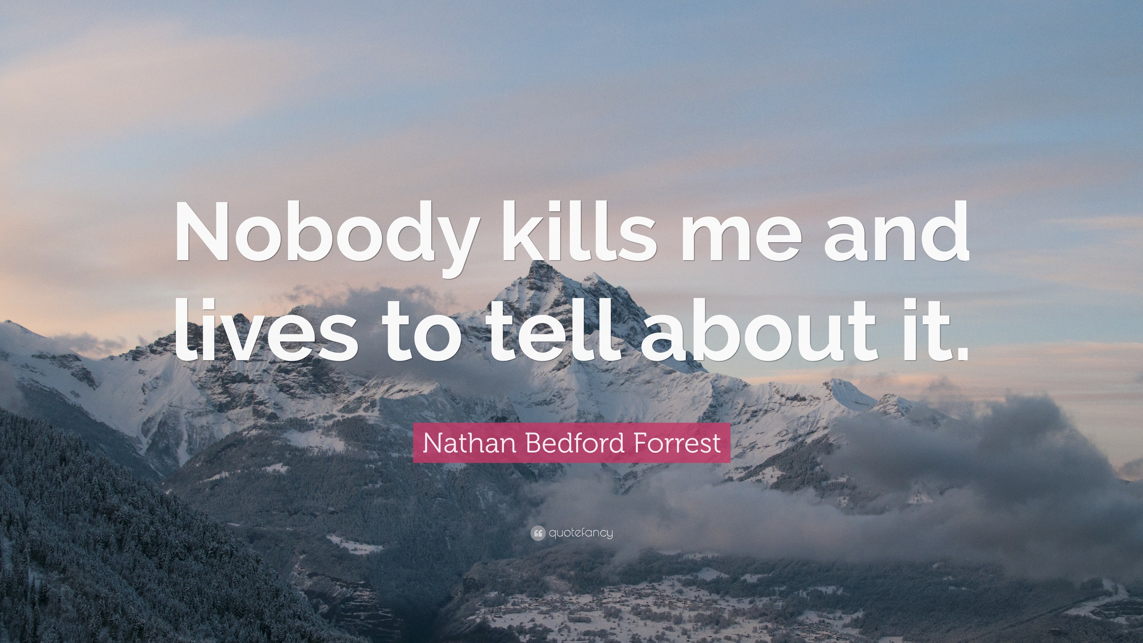 Nathan Bedford Forrest Quote: “Nobody kills me and lives to tell about it.”