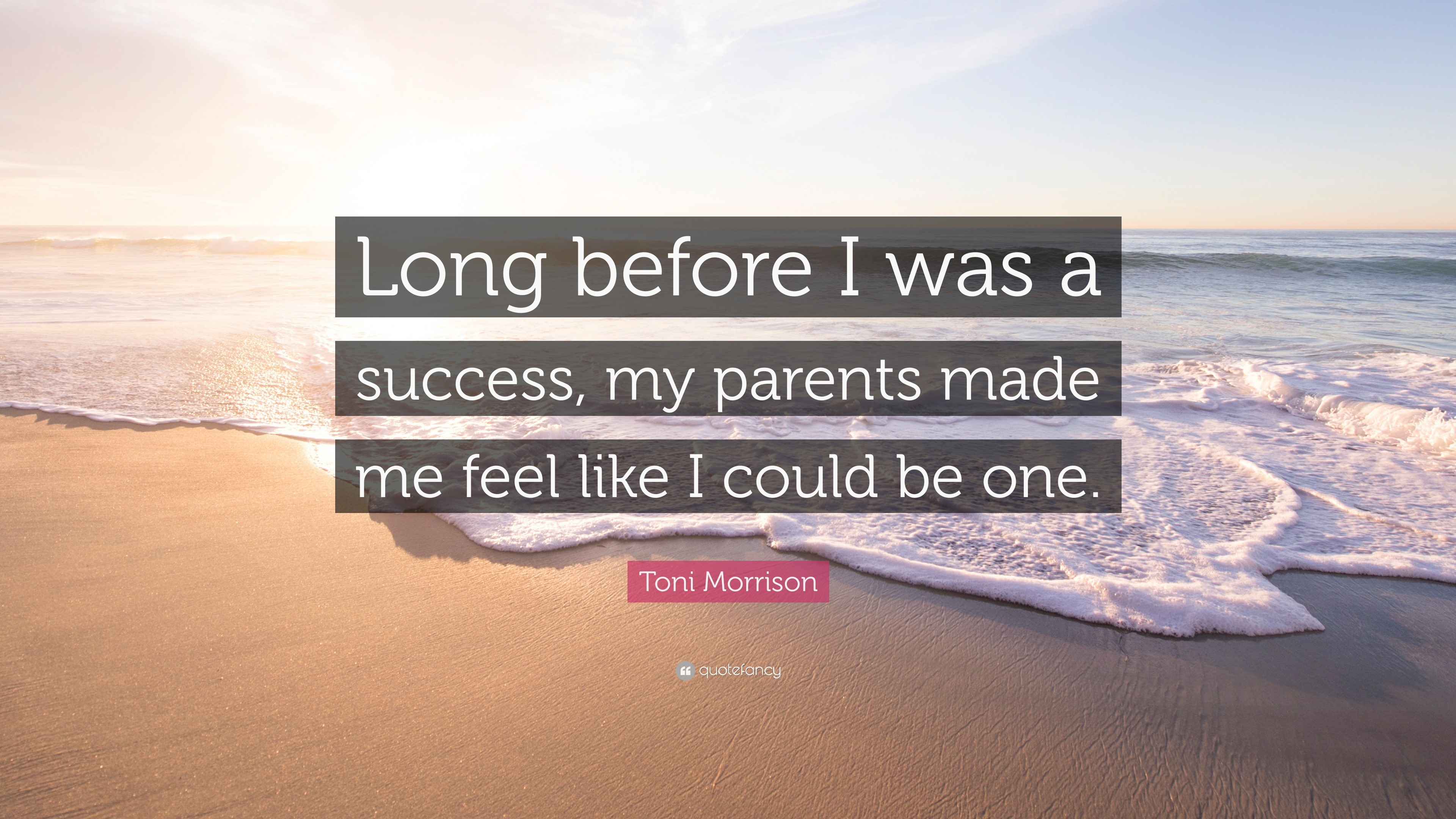 Toni Morrison Quote: “Long before I was a success, my parents made me ...