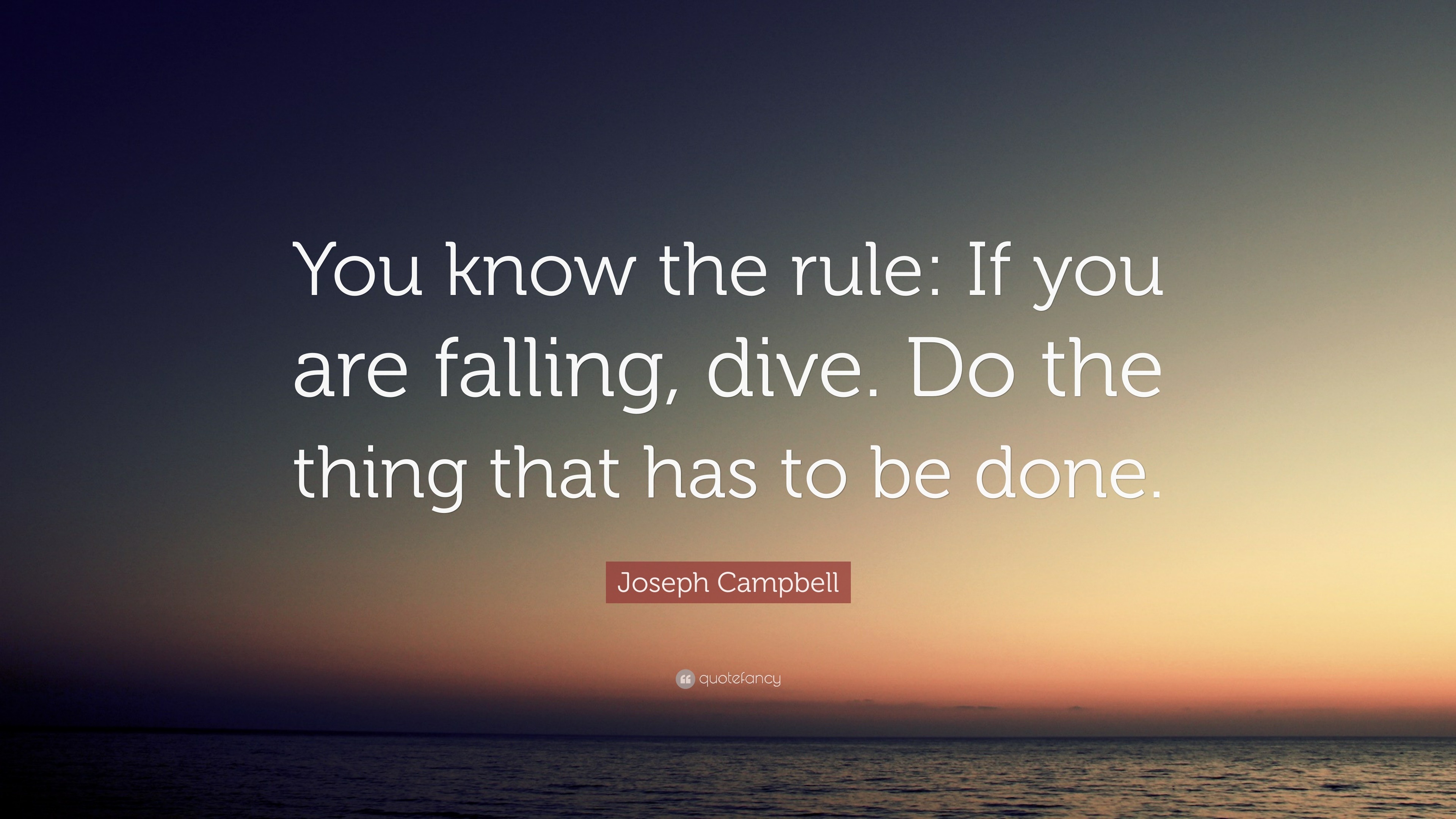 Joseph Campbell Quote: “You know the rule: If you are falling, dive. Do ...