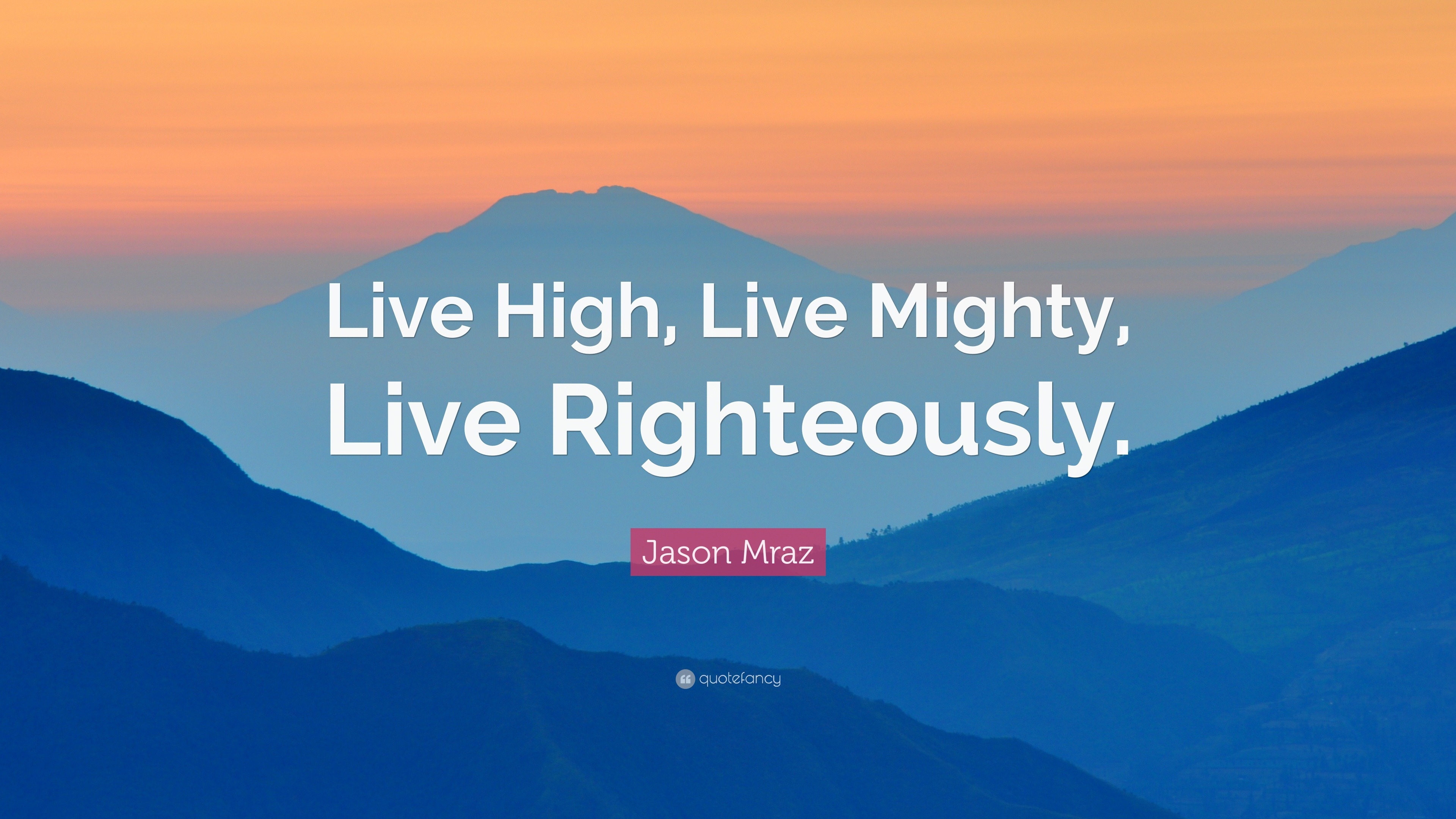 jason-mraz-quote-live-high-live-mighty-live-righteously