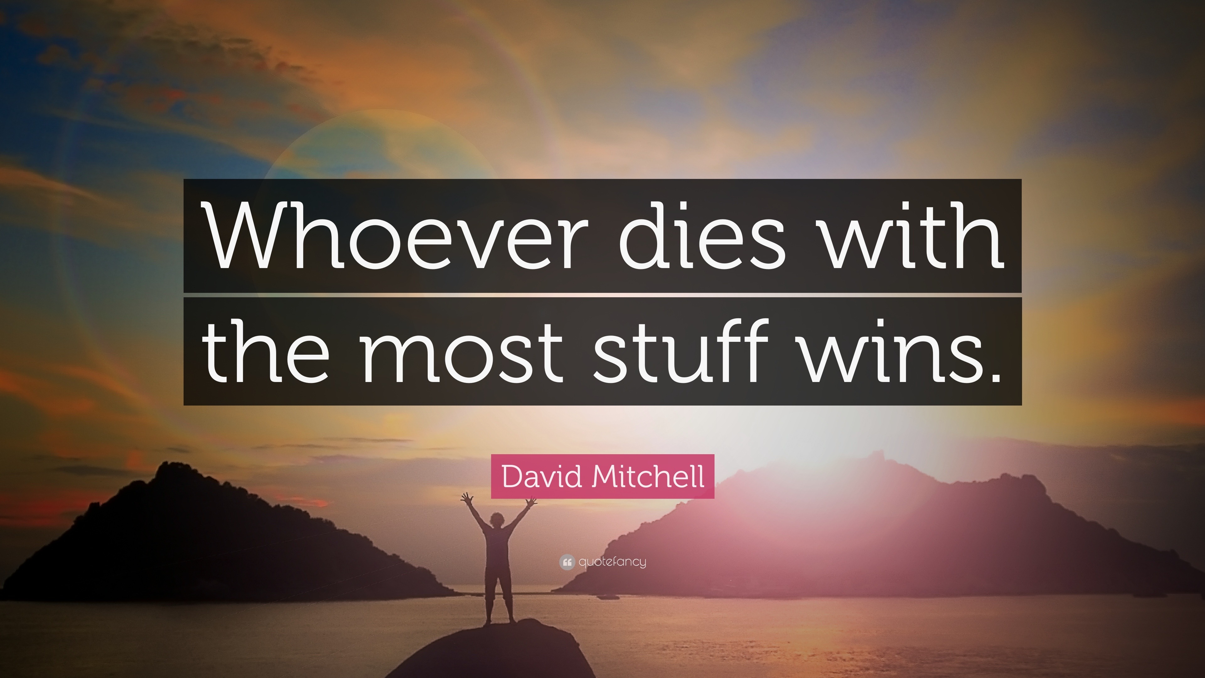 David Mitchell Quote “whoever Dies With The Most Stuff Wins” 