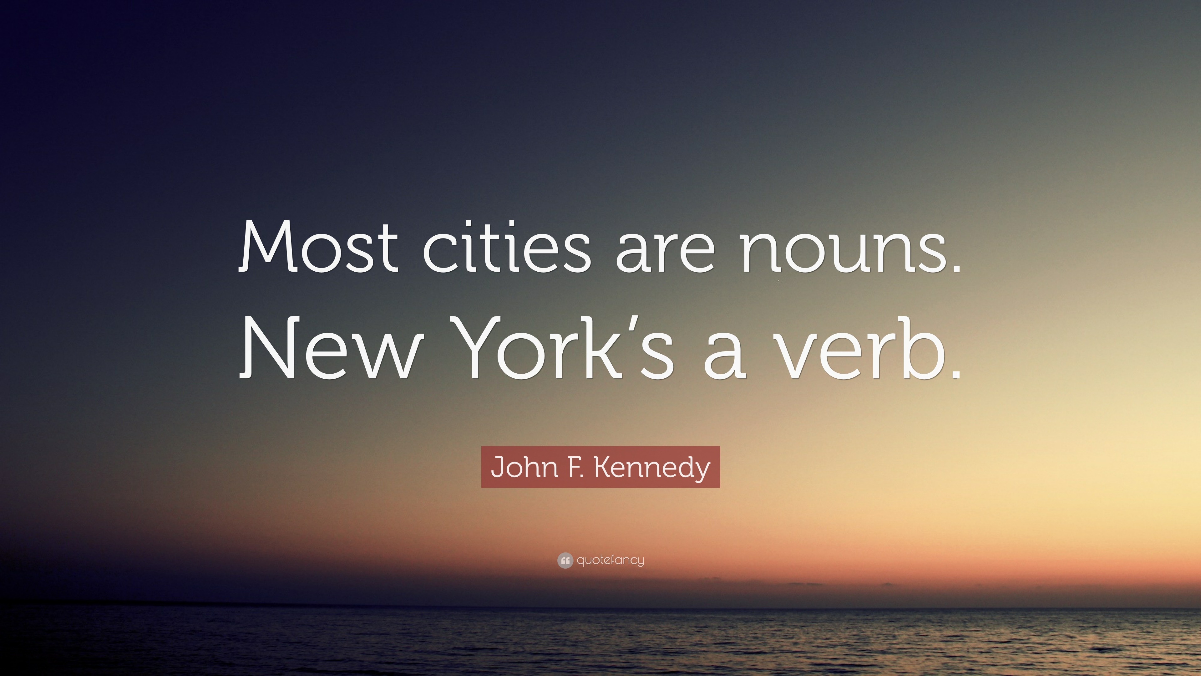 John F. Kennedy Quote “Most cities are nouns. New York’s a verb.”