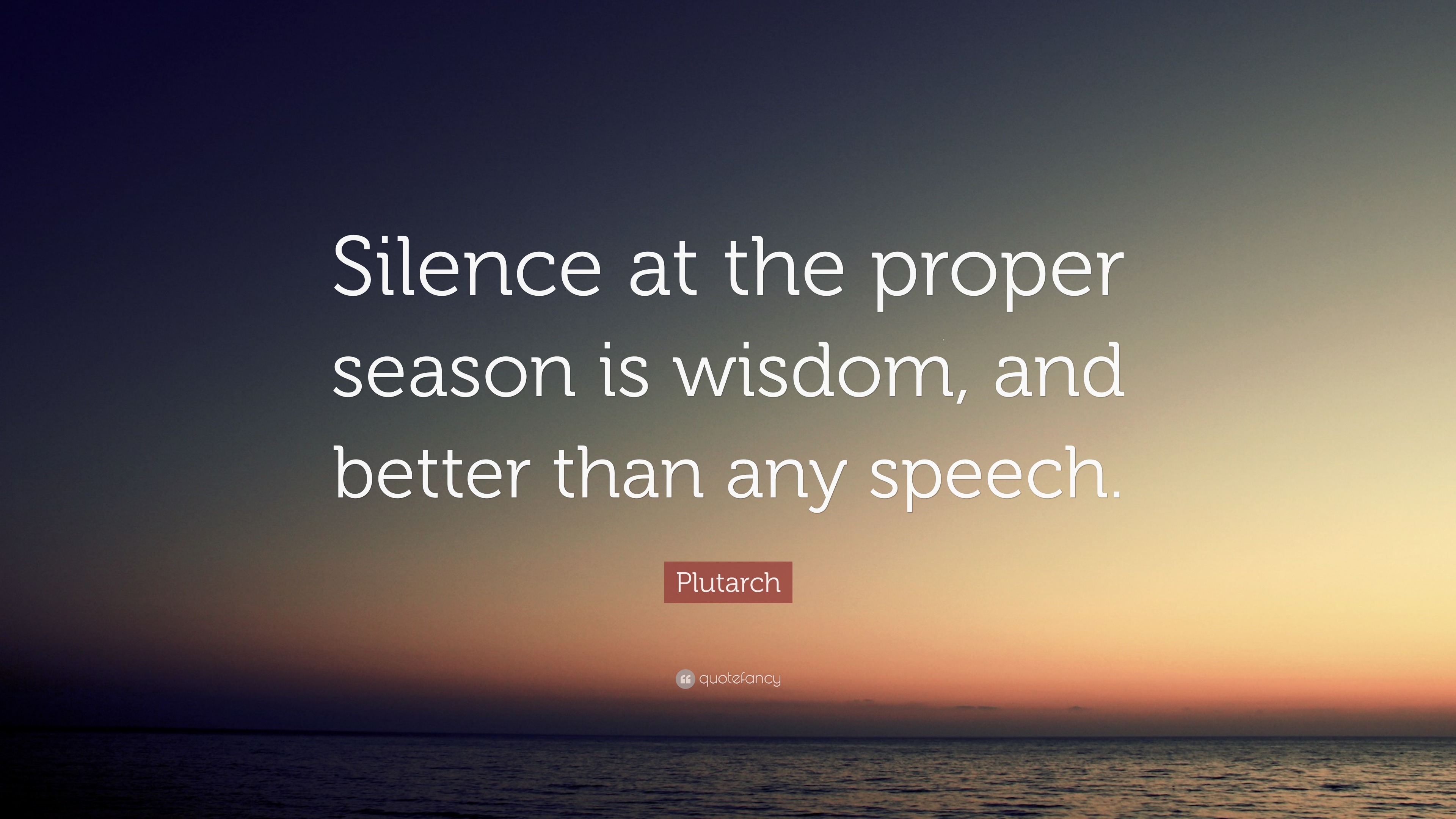 Plutarch Quote: “Silence at the proper season is wisdom, and better ...