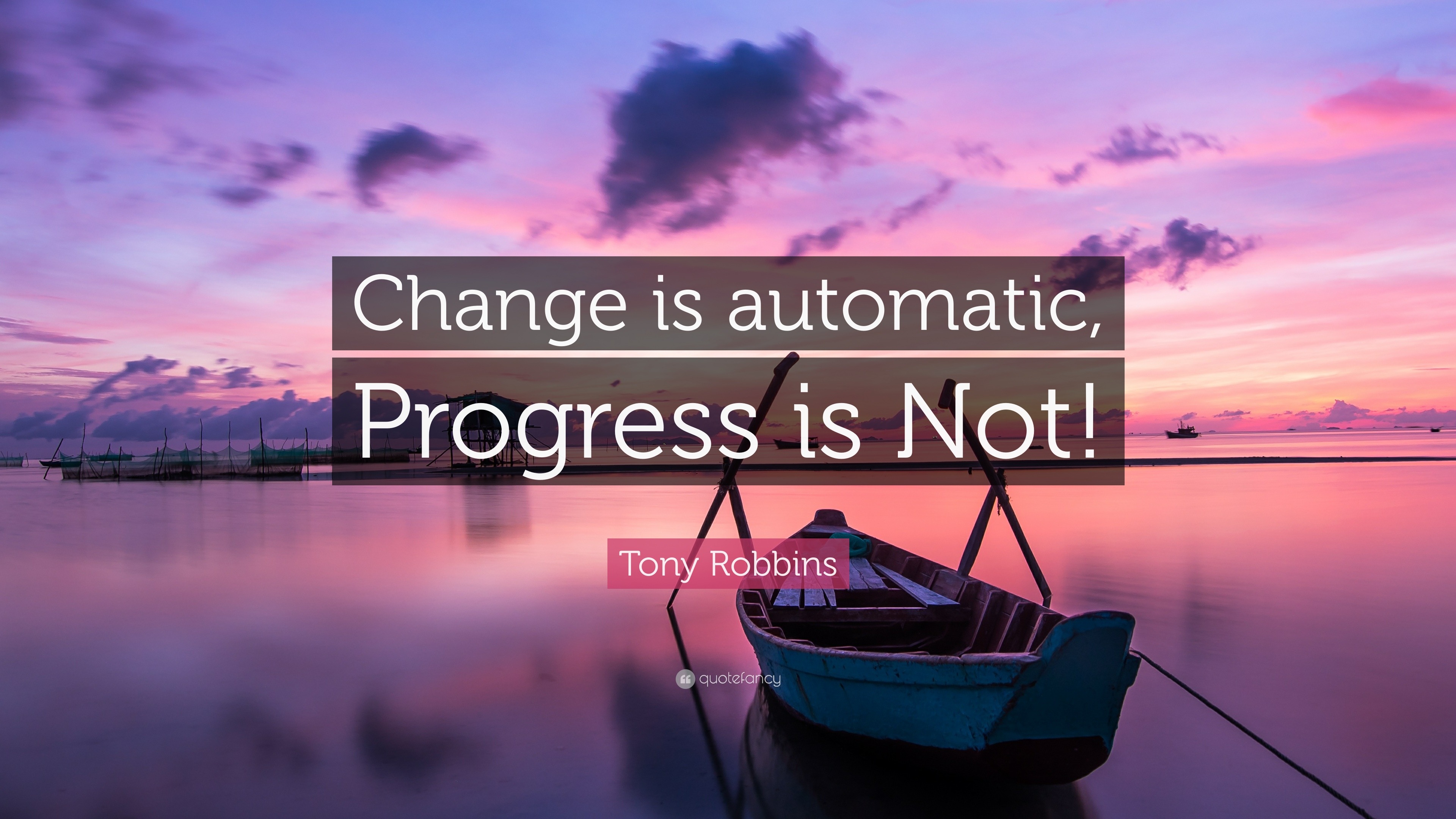 Tony Robbins Quote “Change is automatic, Progress is Not